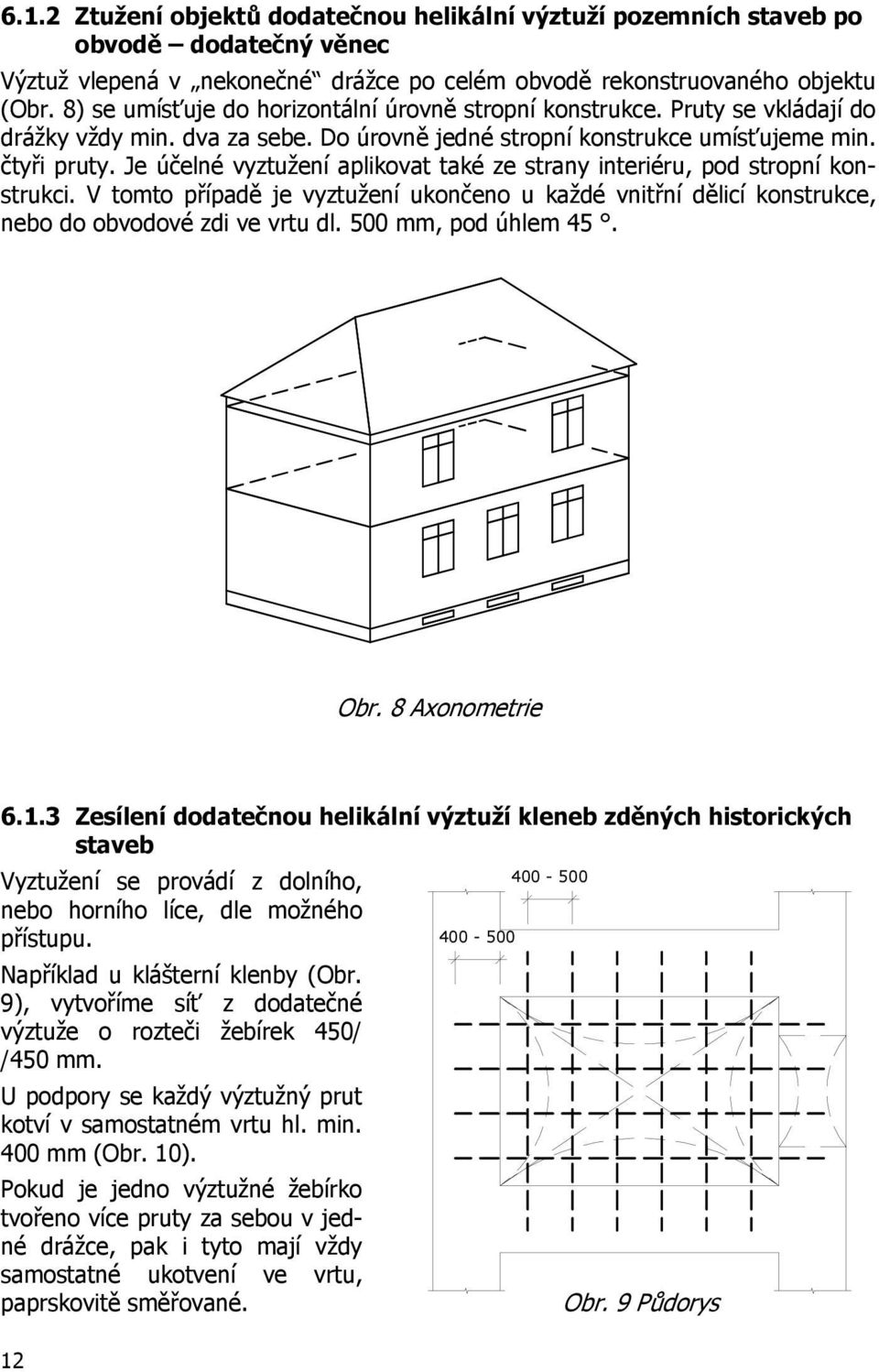 Je účelné vyztužení aplikovat také ze strany interiéru, pod stropní konstrukci. V tomto případě je vyztužení ukončeno u každé vnitřní dělicí konstrukce, nebo do obvodové zdi ve vrtu dl.