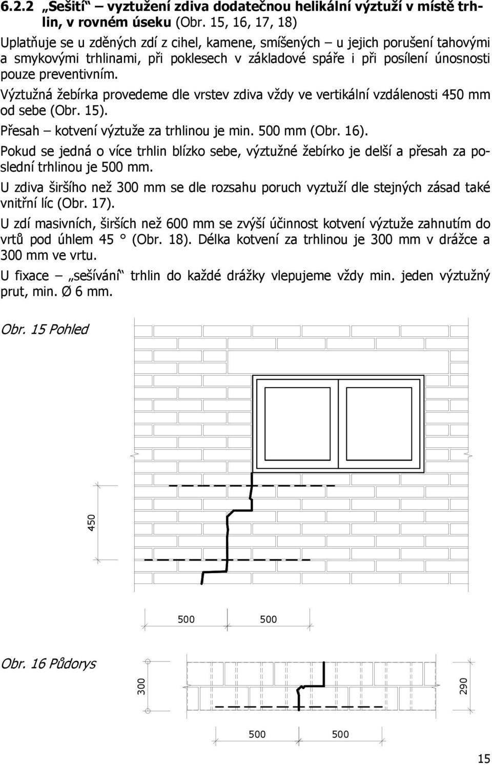 Výztužná žebírka provedeme dle vrstev zdiva vždy ve vertikální vzdálenosti 450 mm od sebe (Obr. 15). Přesah kotvení výztuže za trhlinou je min. 500 mm (Obr. 16).