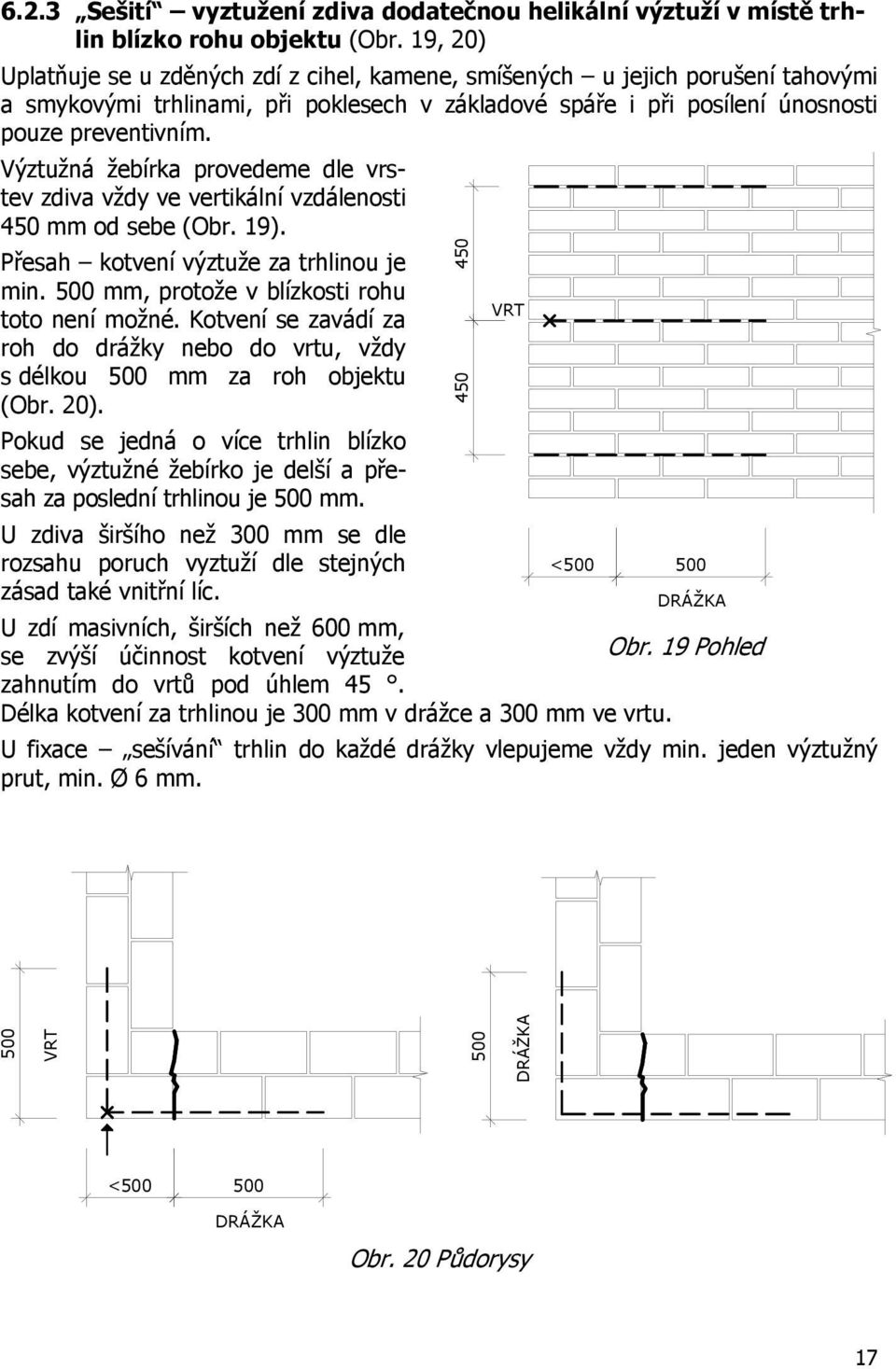 Výztužná žebírka provedeme dle vrstev zdiva vždy ve vertikální vzdálenosti 450 mm od sebe (Obr. 19). Přesah kotvení výztuže za trhlinou je min. 500 mm, protože v blízkosti rohu toto není možné.