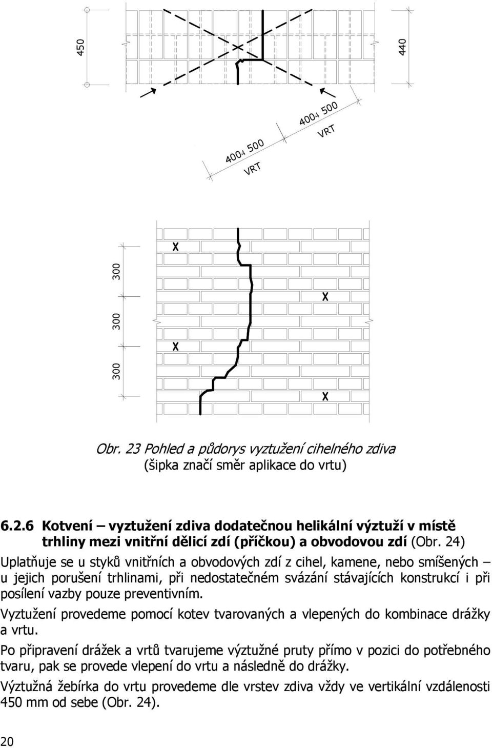 preventivním. Vyztužení provedeme pomocí kotev tvarovaných a vlepených do kombinace drážky a vrtu.