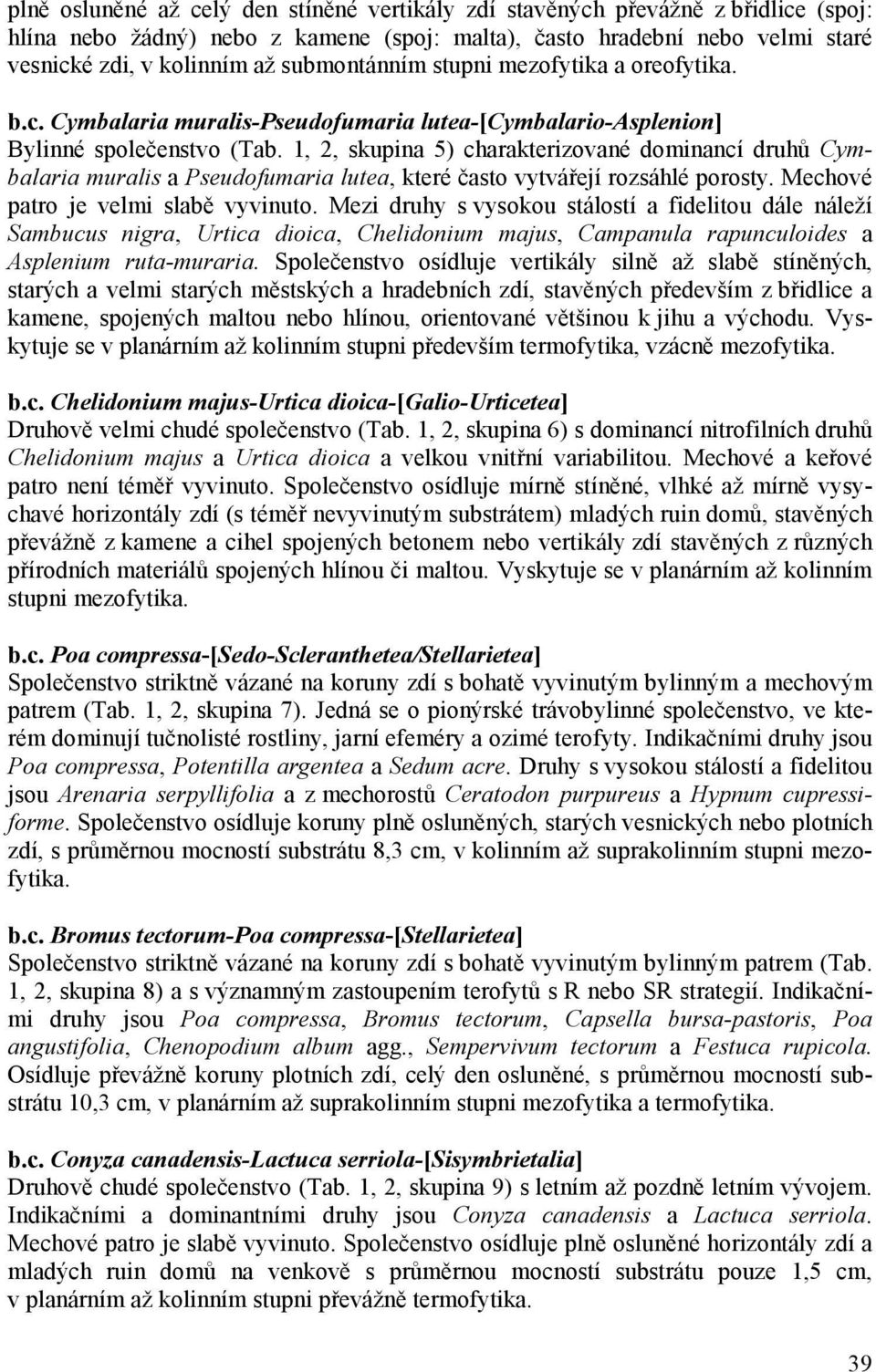 1, 2, skupina 5) charakterizované dominancí druhů Cymbalaria muralis a Pseudofumaria lutea, které často vytvářejí rozsáhlé porosty. Mechové patro je velmi slabě vyvinuto.