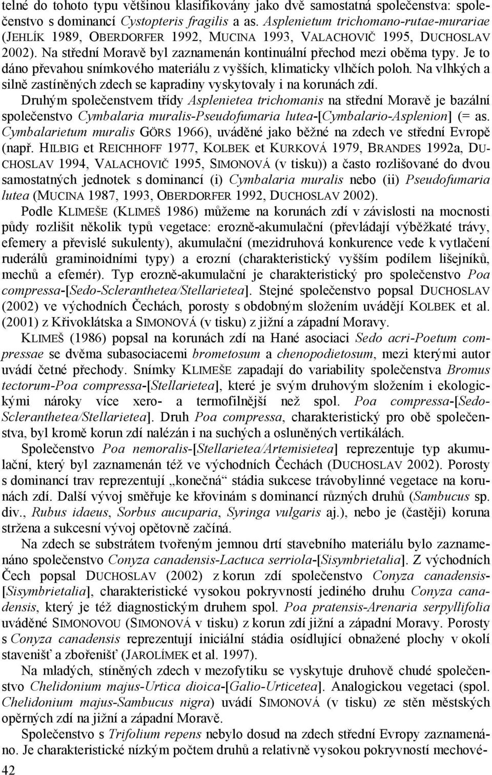 Je to dáno převahou snímkového materiálu z vyšších, klimaticky vlhčích poloh. Na vlhkých a silně zastíněných zdech se kapradiny vyskytovaly i na korunách zdí.