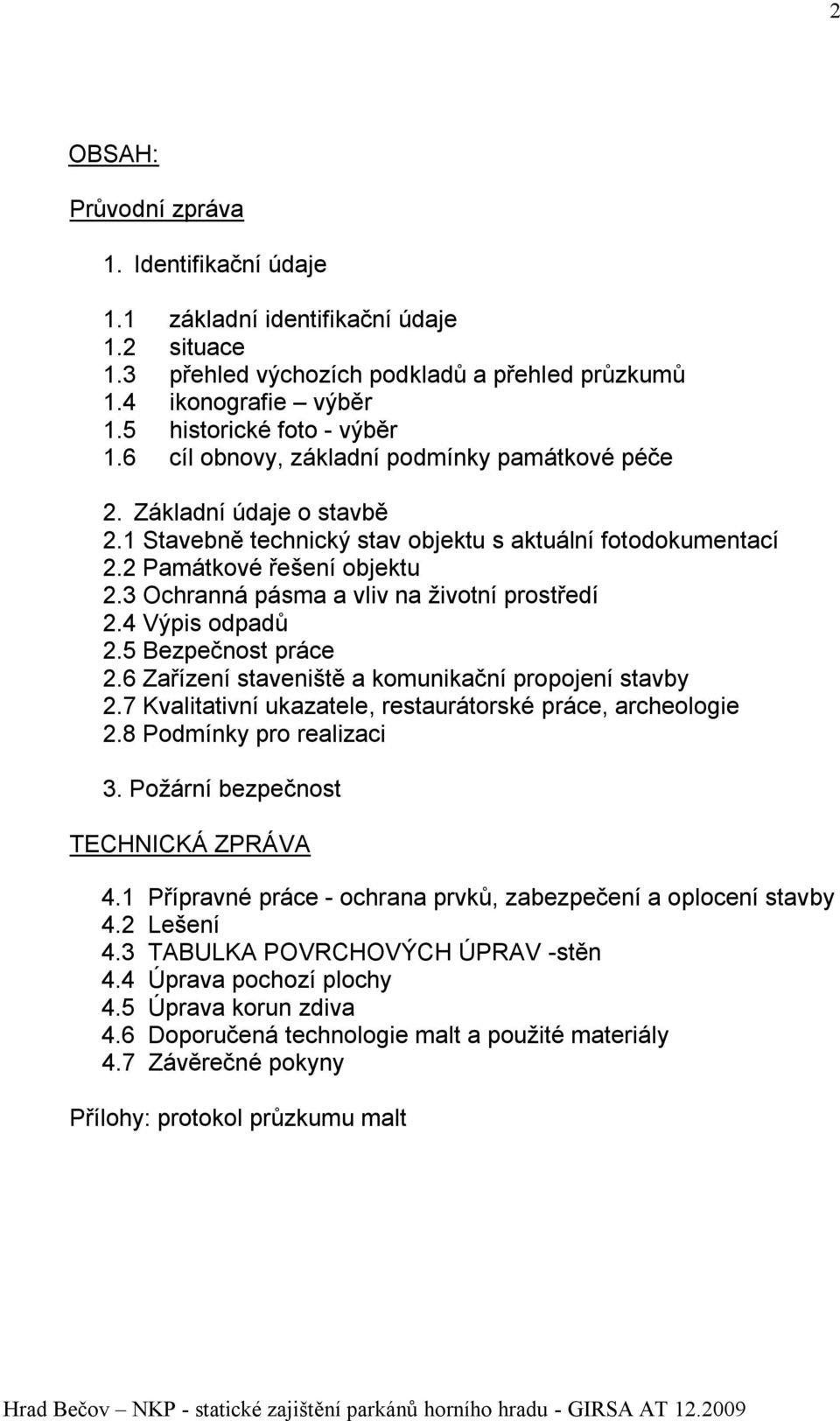 3 Ochranná pásma a vliv na životní prostředí 2.4 Výpis odpadů 2.5 Bezpečnost práce 2.6 Zařízení staveniště a komunikační propojení stavby 2.