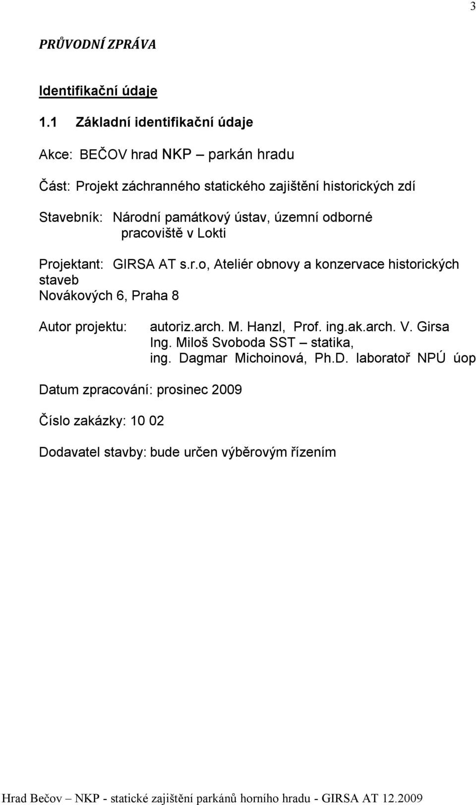 Národní památkový ústav, územní odborné pracoviště v Lokti Projektant: GIRSA AT s.r.o, Ateliér obnovy a konzervace historických staveb Novákových 6, Praha 8 Autor projektu: autoriz.