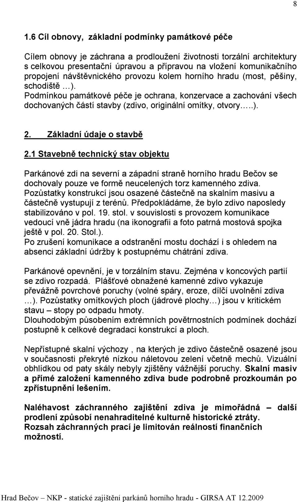 Podmínkou památkové péče je ochrana, konzervace a zachování všech dochovaných částí stavby (zdivo, originální omítky, otvory..). 2. Základní údaje o stavbě 2.