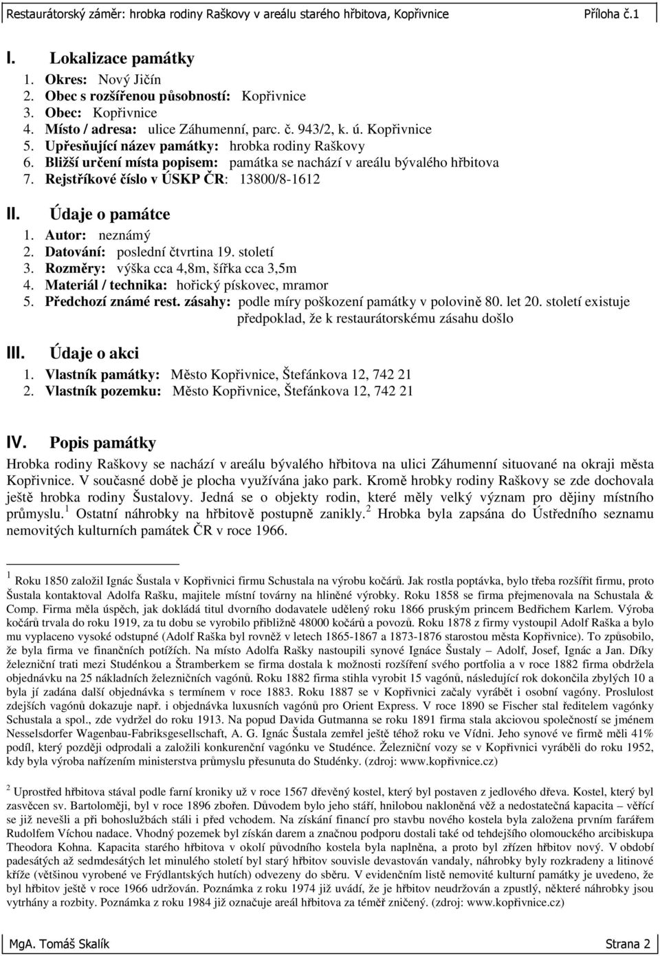 Autor: neznámý 2. Datování: poslední čtvrtina 19. století 3. Rozměry: výška cca 4,8m, šířka cca 3,5m 4. Materiál / technika: hořický pískovec, mramor 5. Předchozí známé rest.