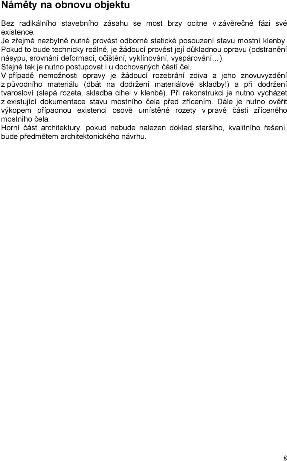 Stejně tak je nutno postupovat i u dochovaných částí čel. V případě nemožnosti opravy je žádoucí rozebrání zdiva a jeho znovuvyzdění z původního materiálu (dbát na dodržení materiálové skladby!