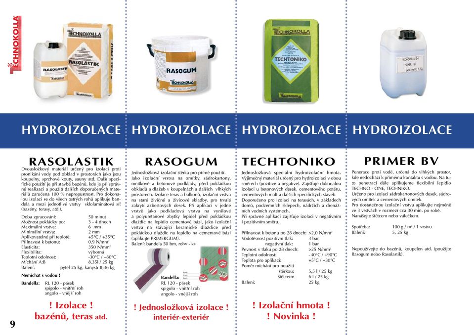 Pro dokonalou izolaci se do v ech ostr ch rohû aplikuje bandela a mezi jednotlivé vrstvy sklolaminátová síè (bazény, terasy, atd.).