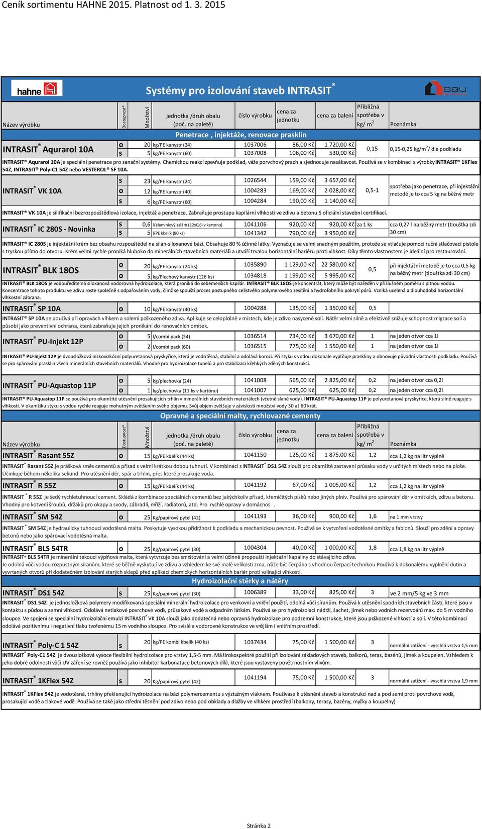 Používá se v kombinaci s výrobky INTRASIT 1KFlex 54Z, INTRASIT Poly-C1 54Z nebo VESTEROL SF 10A.