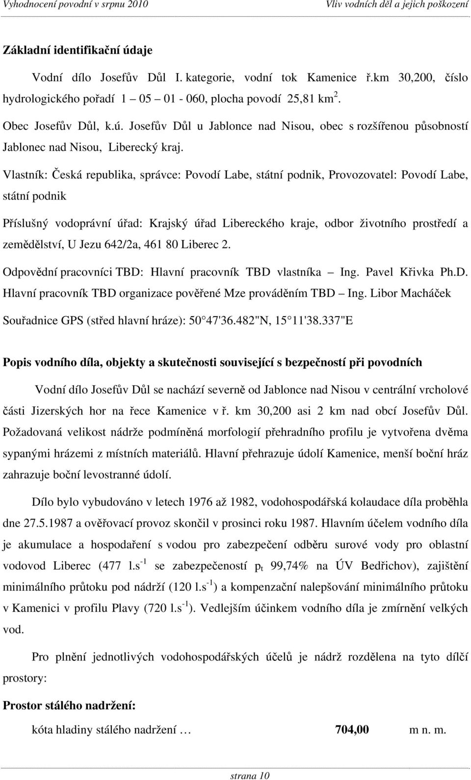 zemědělství, U Jezu 642/2a, 461 80 Liberec 2. Odpovědní pracovníci TBD: Hlavní pracovník TBD vlastníka Ing. Pavel Křivka Ph.D. Hlavní pracovník TBD organizace pověřené Mze prováděním TBD Ing.