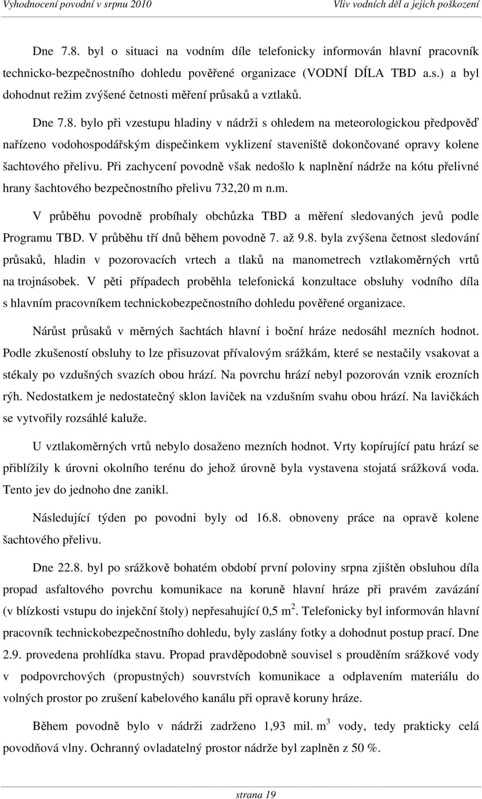 Při zachycení povodně však nedošlo k naplnění nádrže na kótu přelivné hrany šachtového bezpečnostního přelivu 732,20 m 