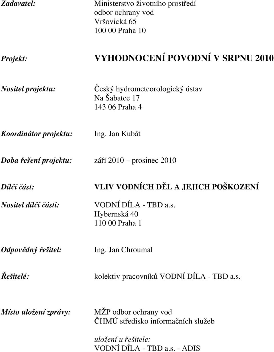 Jan Kubát Doba řešení projektu: září 2010 prosinec 2010 Dílčí část: Nositel dílčí části: VLIV VODNÍCH DĚL A JEJICH POŠKOZENÍ VODNÍ DÍLA - TBD a.s. Hybernská 40 110 00 Praha 1 Odpovědný řešitel: Ing.