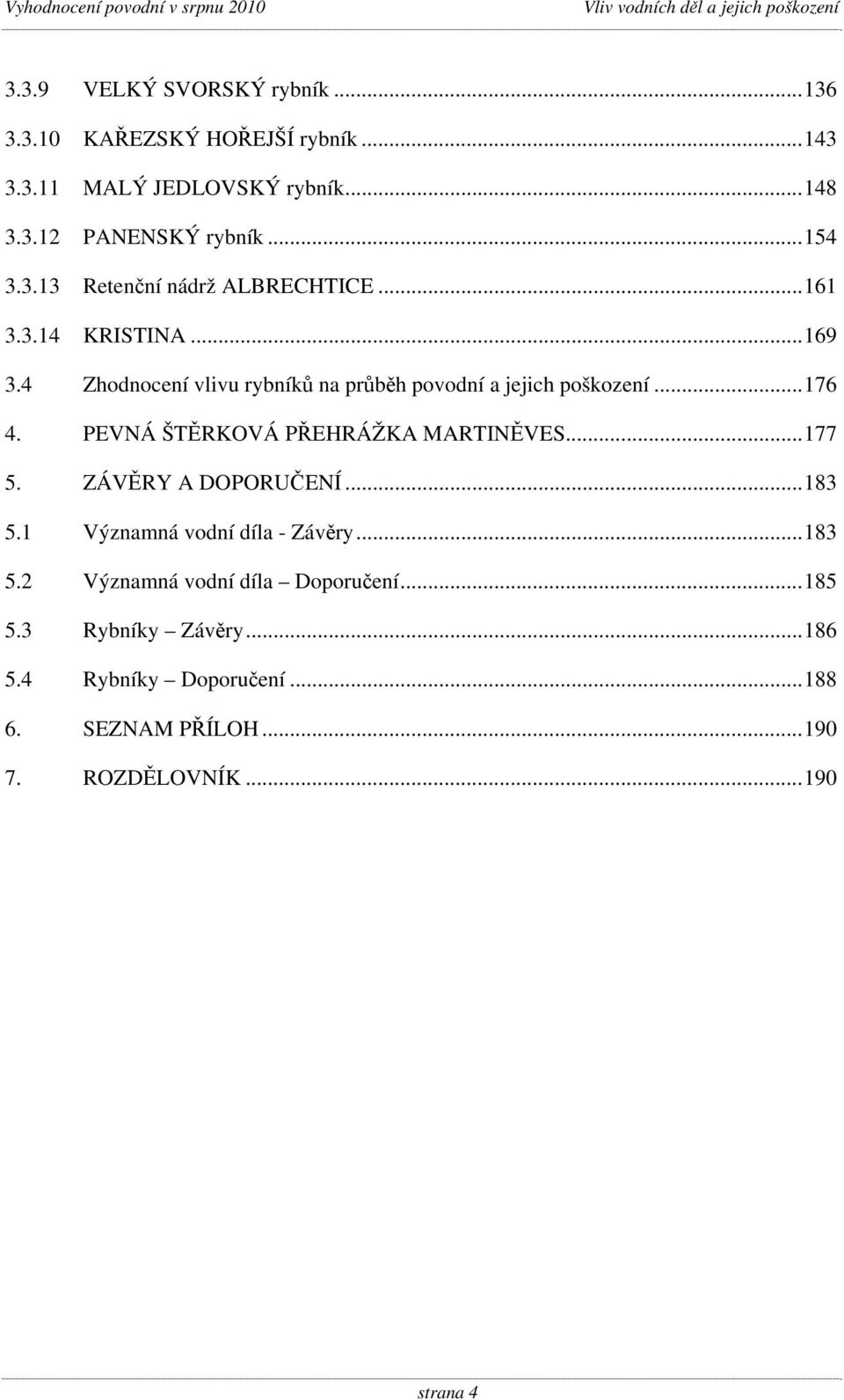 4 Zhodnocení vlivu rybníků na průběh povodní a jejich poškození... 176 4. PEVNÁ ŠTĚRKOVÁ PŘEHRÁŽKA MARTINĚVES... 177 5.