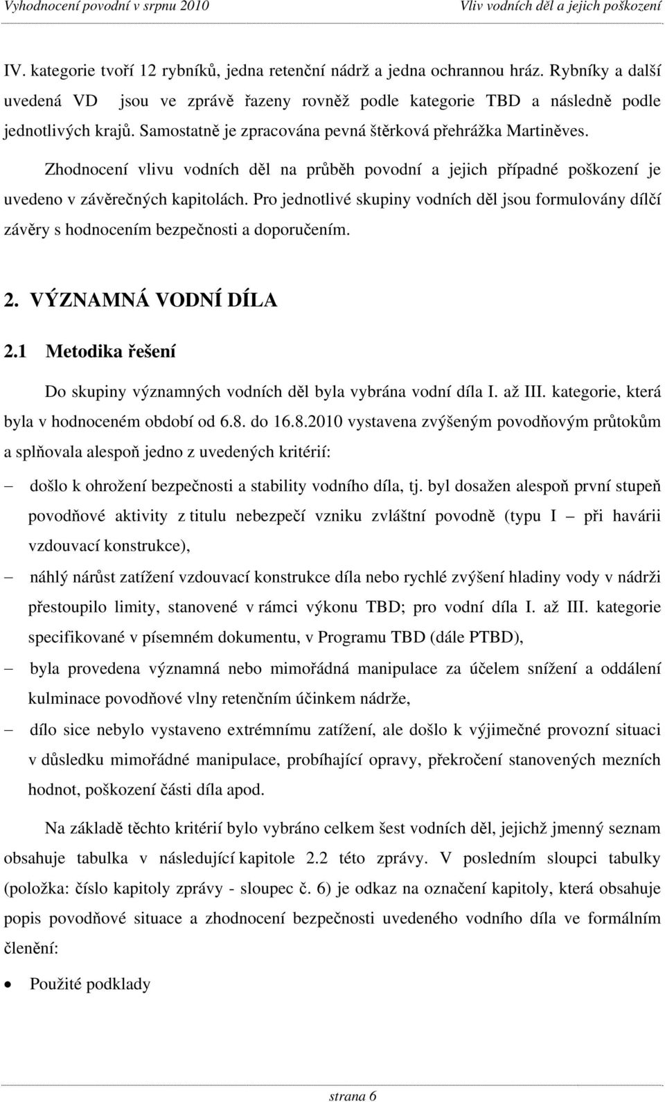 Pro jednotlivé skupiny vodních děl jsou formulovány dílčí závěry s hodnocením bezpečnosti a doporučením. 2. VÝZNAMNÁ VODNÍ DÍLA 2.