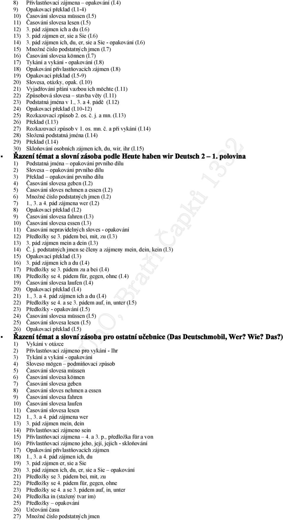 8) 18) Opakvání přivlastňvacích zájmen (I.8) 19) Opakvací překlad (I.5-9) 20) Slvesa, tázky, pak. (I.10) 21) Vyjadřvání přání vazbu ich möchte (I.11) 22) Způsbvá slvesa stavba věty (I.