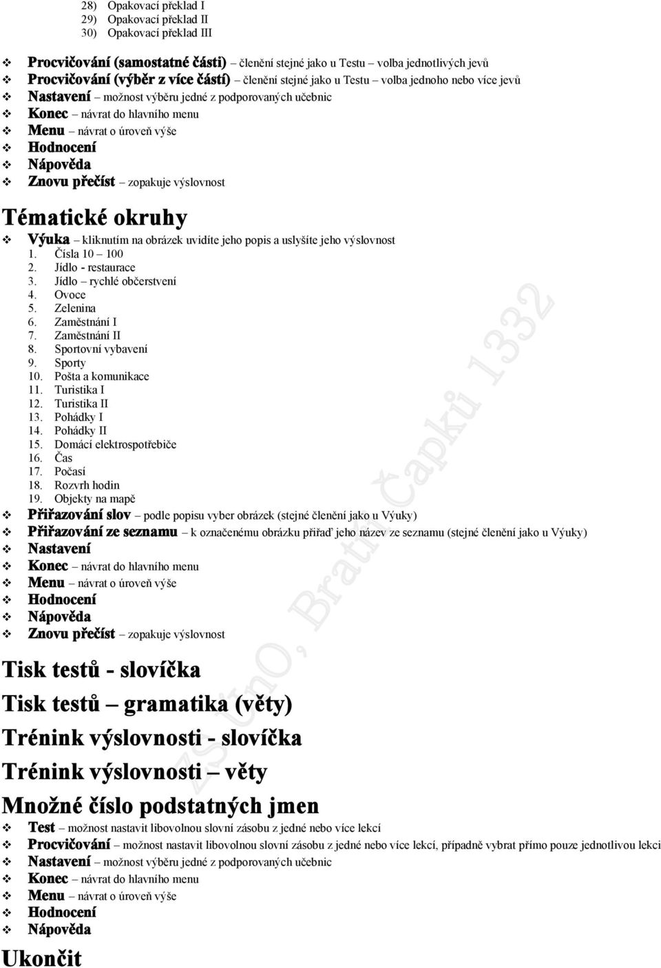 Jídl - restaurace 3. Jídl rychlé bčerstvení 4. Ovce 5. Zelenina 6. Zaměstnání I 7. Zaměstnání II 8. Sprtvní vybavení 9. Sprty 10. Pšta a kmunikace 11. Turistika I 12. Turistika II 13. Phádky I 14.