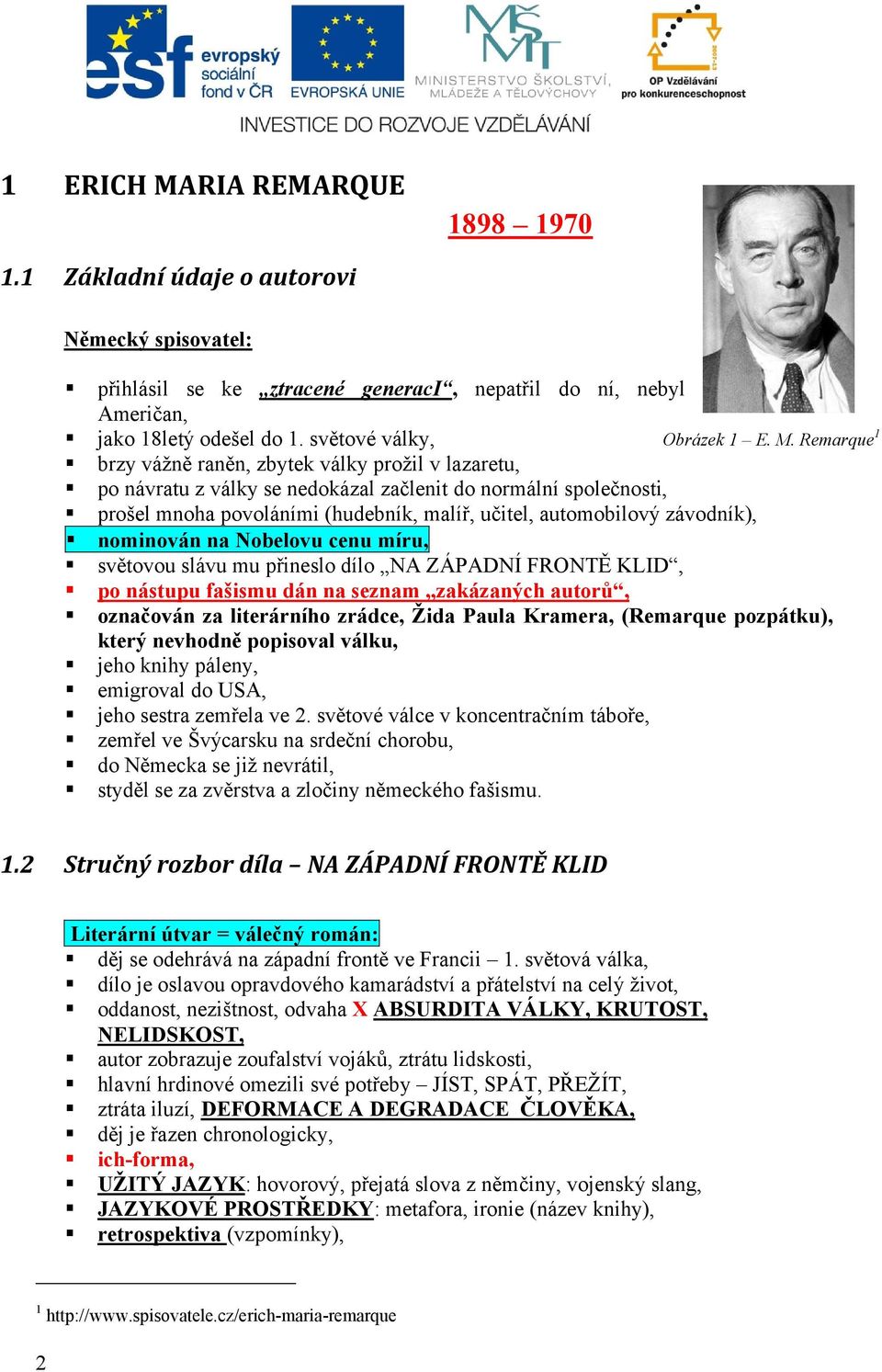 Remarque 1 brzy vážně raněn, zbytek války prožil v lazaretu, po návratu z války se nedokázal začlenit do normální společnosti, prošel mnoha povoláními (hudebník, malíř, učitel, automobilový