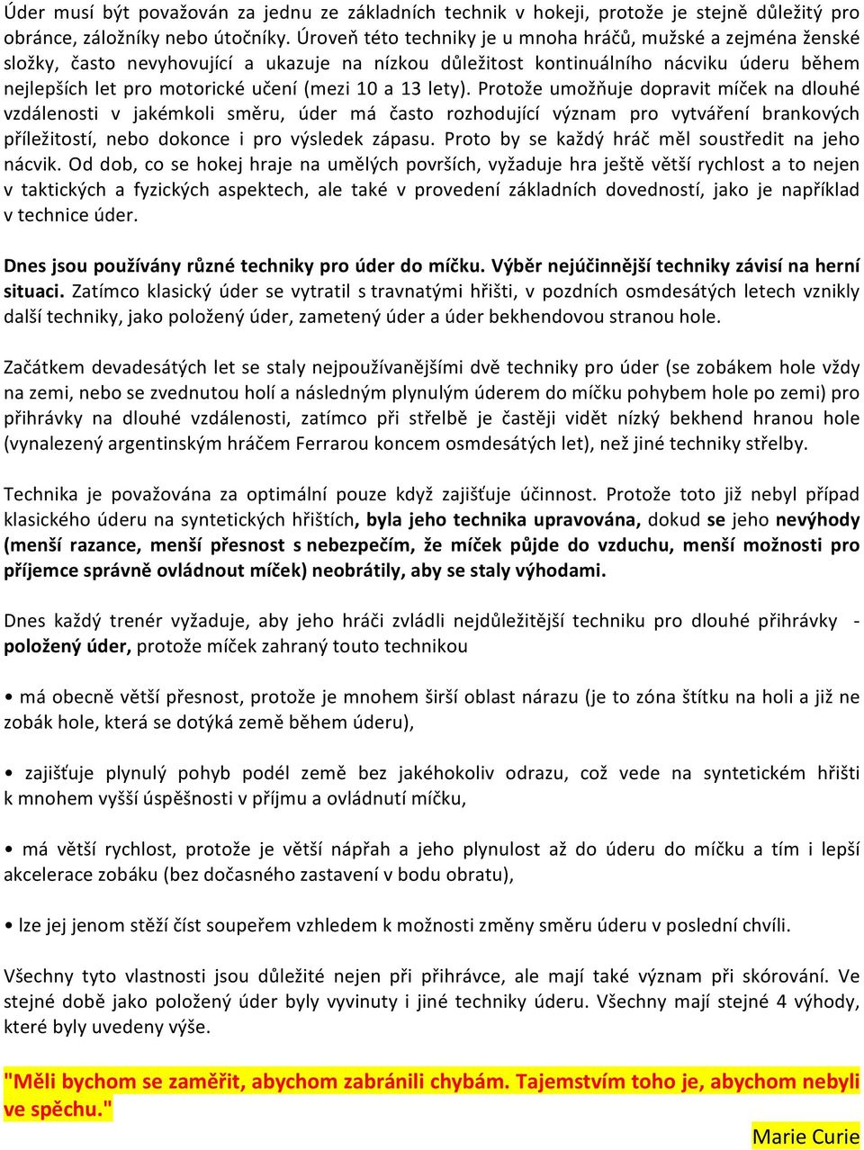 a 13 lety). Protože umožňuje dopravit míček na dlouhé vzdálenosti v jakémkoli směru, úder má často rozhodující význam pro vytváření brankových příležitostí, nebo dokonce i pro výsledek zápasu.