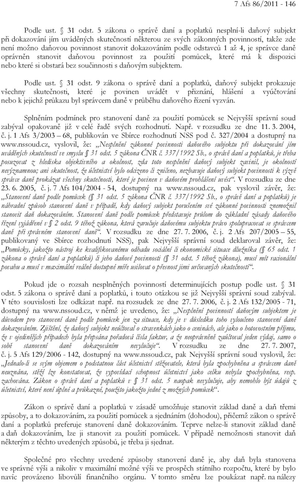 dokazováním podle odstavců 1 až 4, je správce daně oprávněn stanovit daňovou povinnost za použití pomůcek, které má k dispozici nebo které si obstará bez součinnosti s daňovým subjektem. Podle ust.