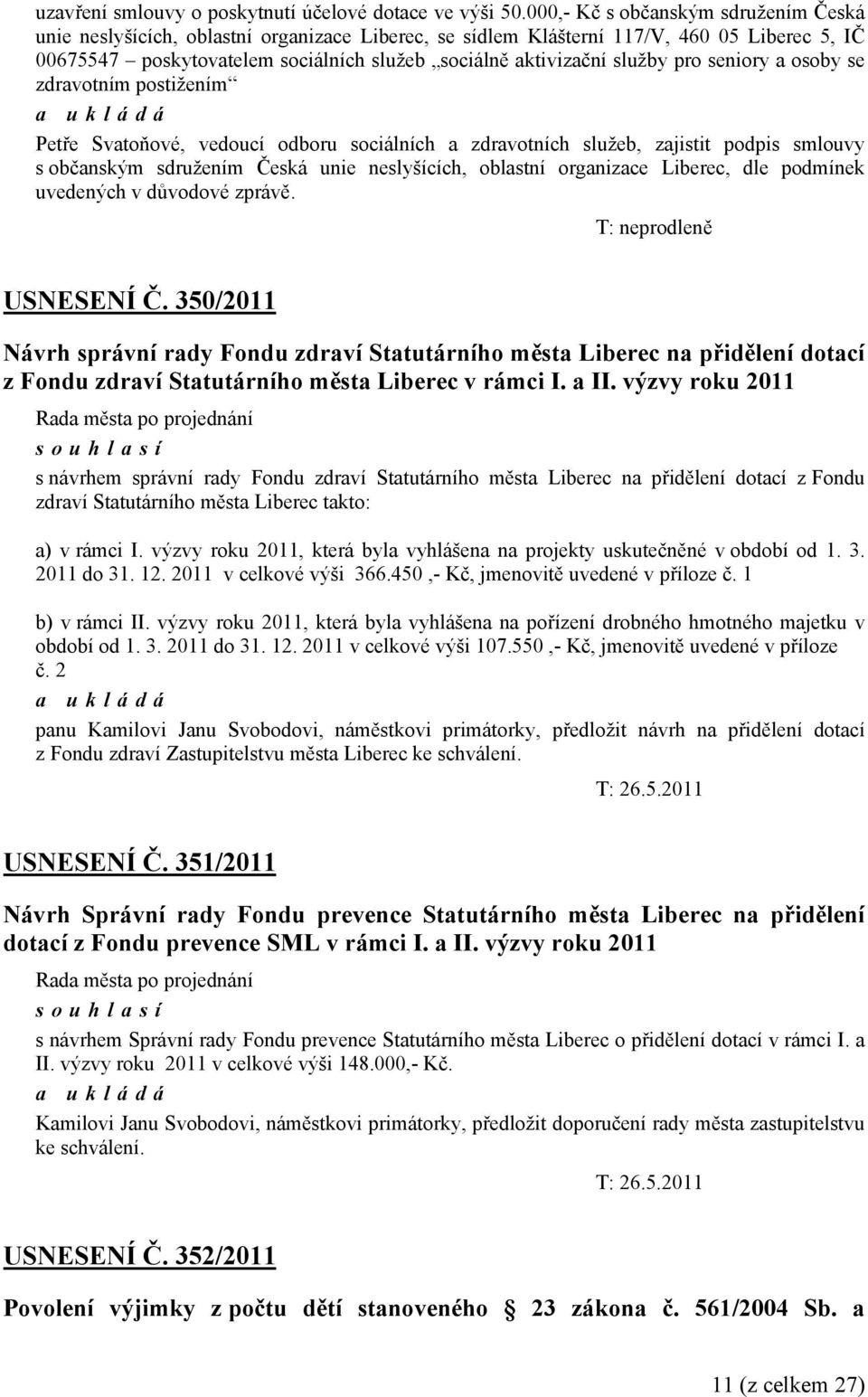 služby pro seniory a osoby se zdravotním postižením Petře Svatoňové, vedoucí odboru sociálních a zdravotních služeb, zajistit podpis smlouvy s občanským sdružením Česká unie neslyšících, oblastní