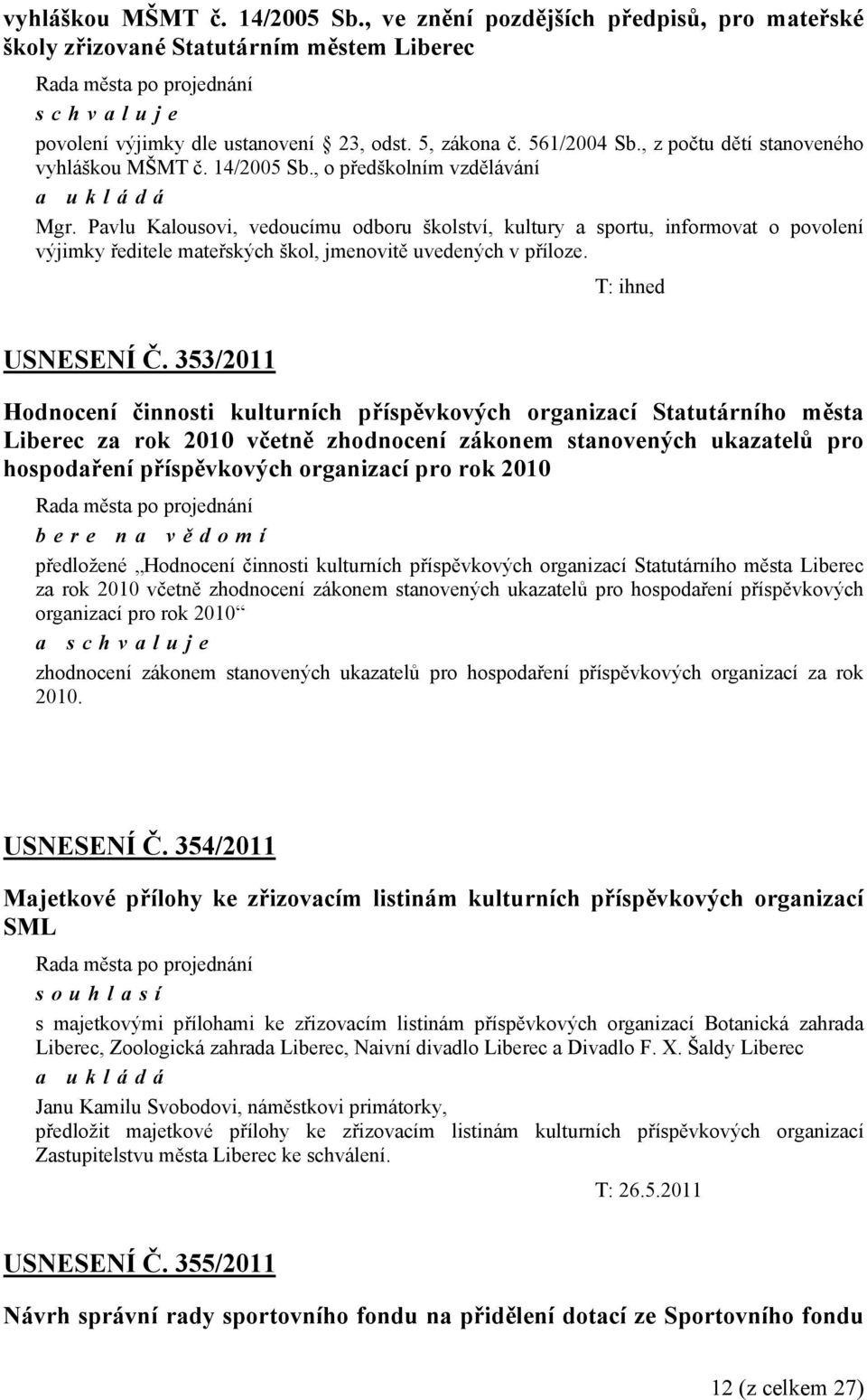 Pavlu Kalousovi, vedoucímu odboru školství, kultury a sportu, informovat o povolení výjimky ředitele mateřských škol, jmenovitě uvedených v příloze. T: ihned USNESENÍ Č.