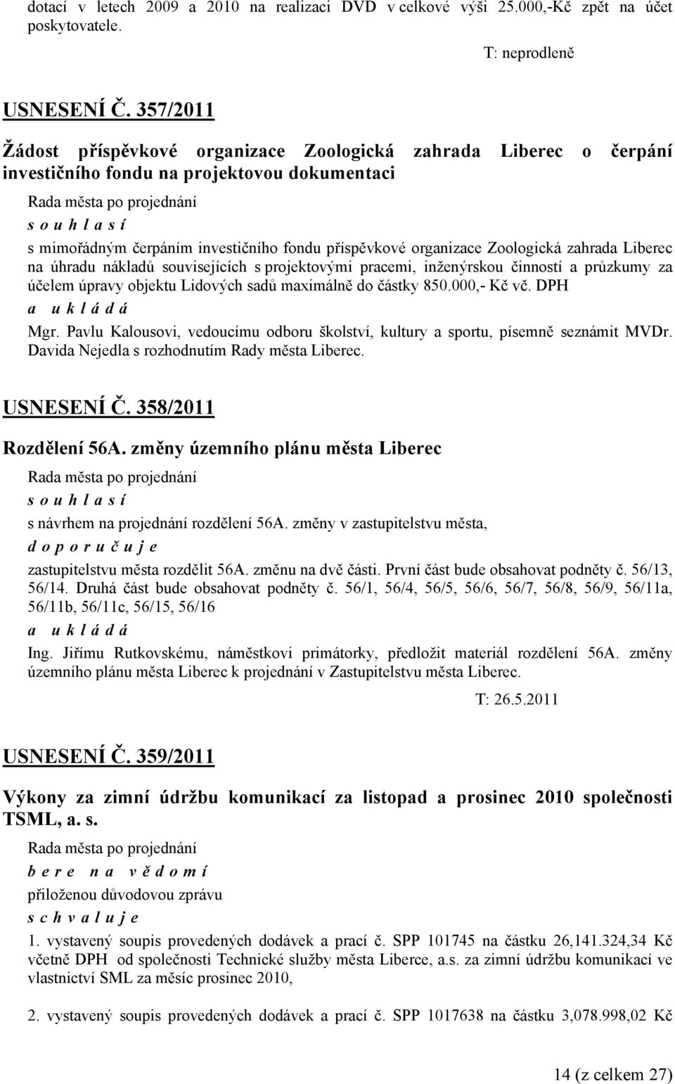 zahrada Liberec na úhradu nákladů souvisejících s projektovými pracemi, inženýrskou činností a průzkumy za účelem úpravy objektu Lidových sadů maximálně do částky 850.000,- Kč vč. DPH Mgr.