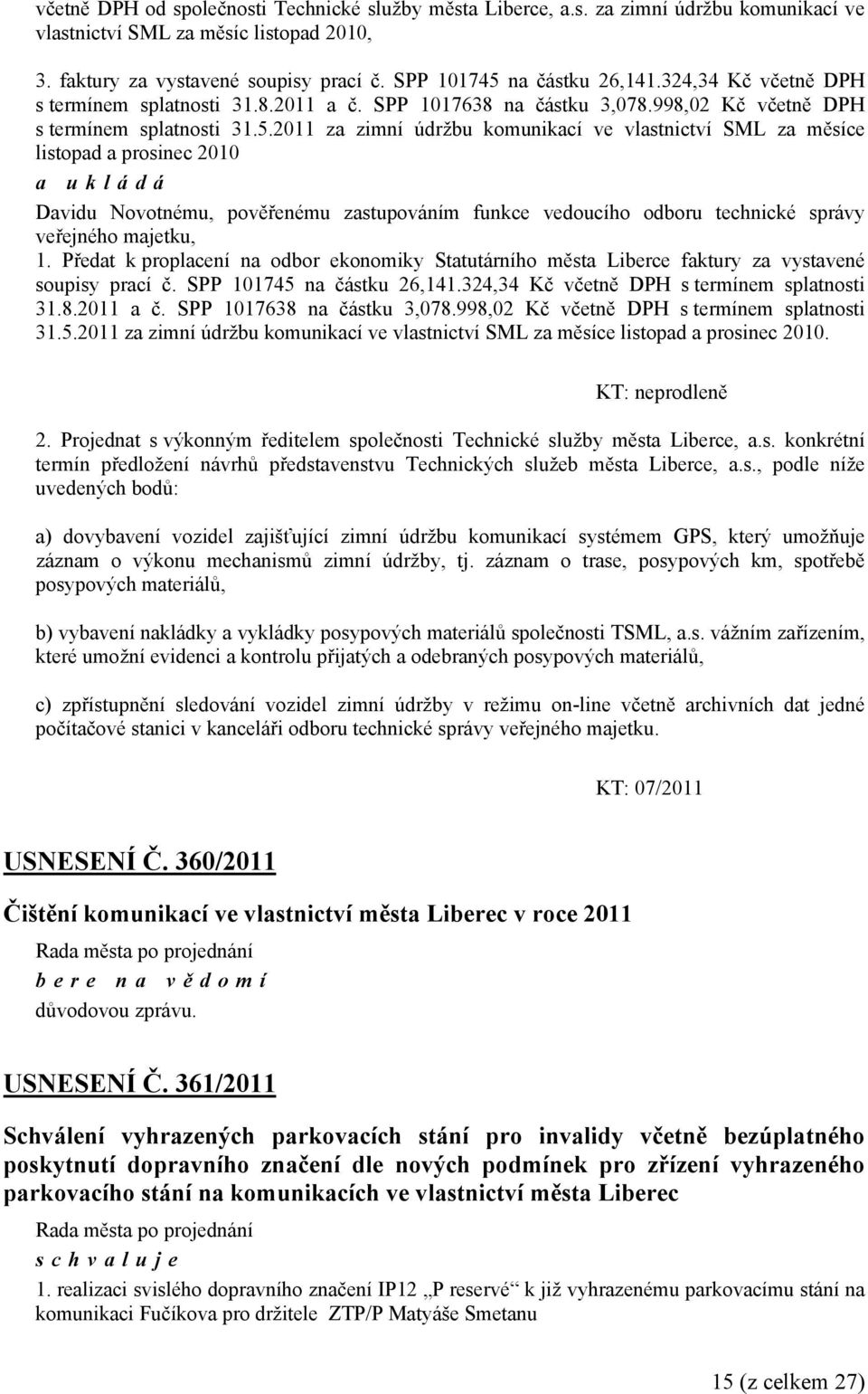 na částku 26,141.324,34 Kč včetně DPH s termínem splatnosti 31.8.2011 a č. SPP 1017638 na částku 3,078.998,02 Kč včetně DPH s termínem splatnosti 31.5.