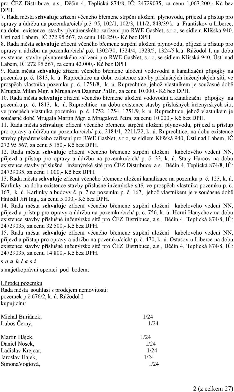 r.o, se sídlem Klíšská 940, Ústí nad Labem, IČ 272 95 567, za cenu 140.250,- Kč bez DPH. 8.