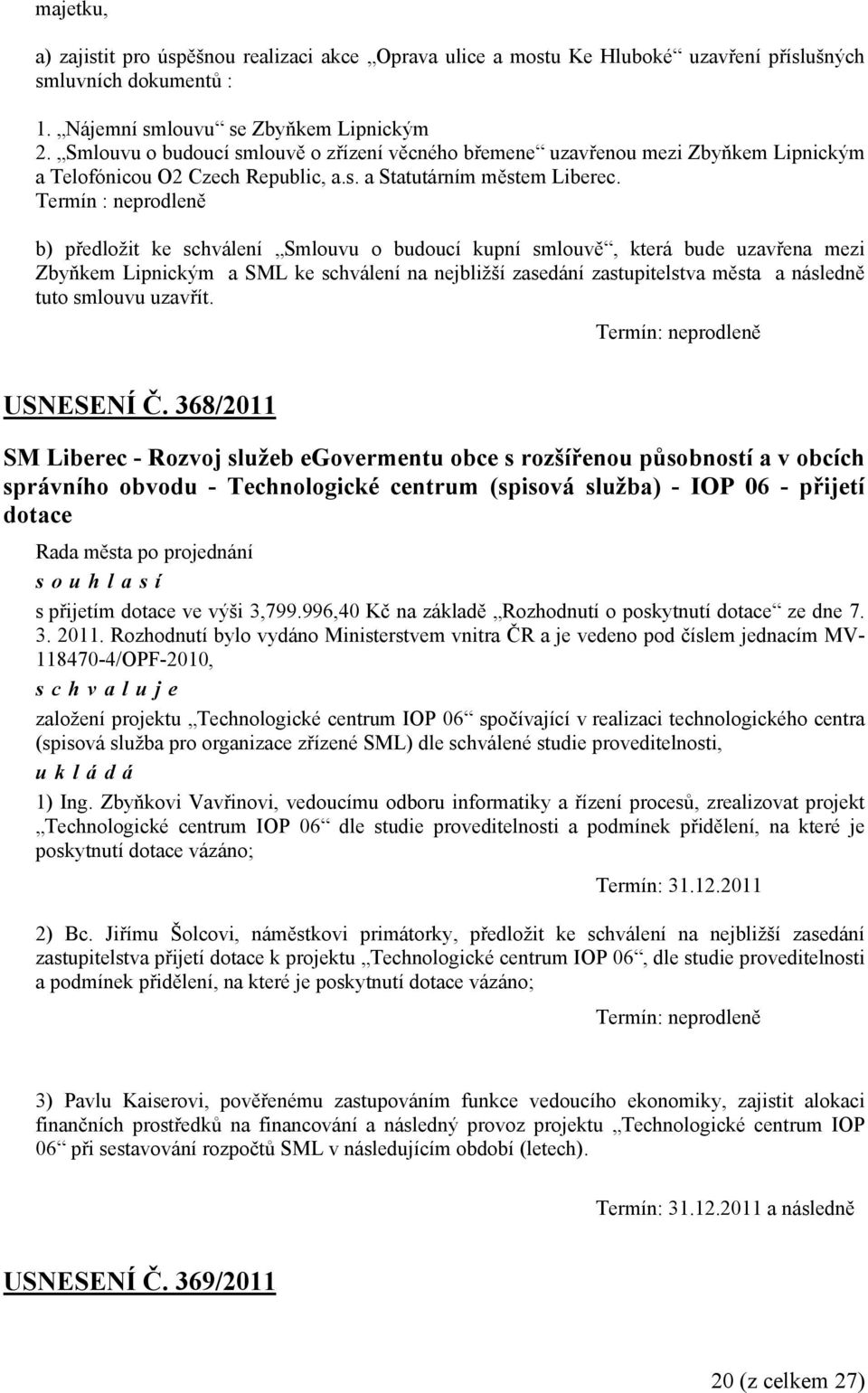 Termín : neprodleně b) předložit ke schválení Smlouvu o budoucí kupní smlouvě, která bude uzavřena mezi Zbyňkem Lipnickým a SML ke schválení na nejbližší zasedání zastupitelstva města a následně tuto