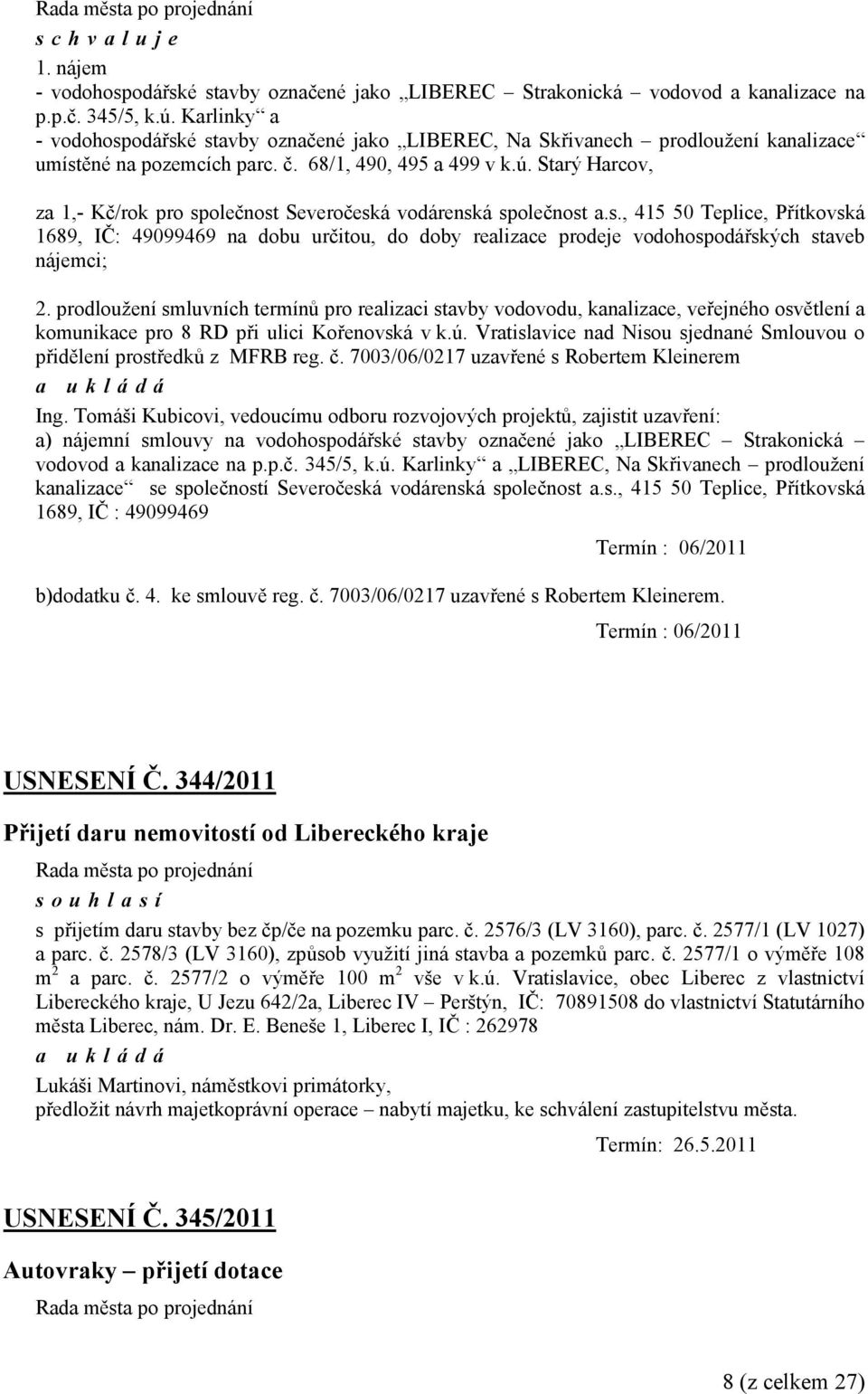 Starý Harcov, za 1,- Kč/rok pro společnost Severočeská vodárenská společnost a.s., 415 50 Teplice, Přítkovská 1689, IČ: 49099469 na dobu určitou, do doby realizace prodeje vodohospodářských staveb nájemci; 2.