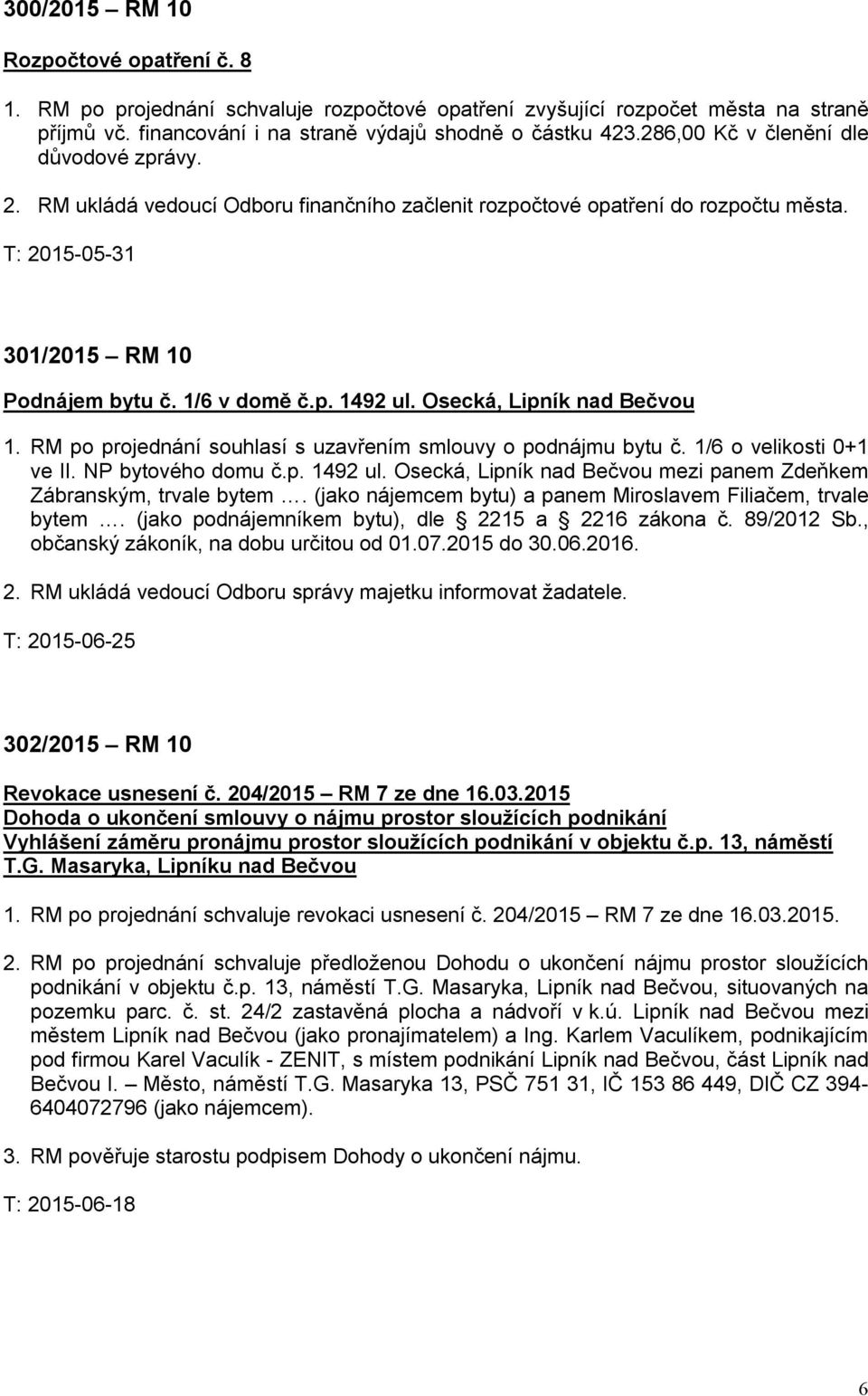 Osecká, Lipník nad Bečvou 1. RM po projednání souhlasí s uzavřením smlouvy o podnájmu bytu č. 1/6 o velikosti 0+1 ve II. NP bytového domu č.p. 1492 ul.