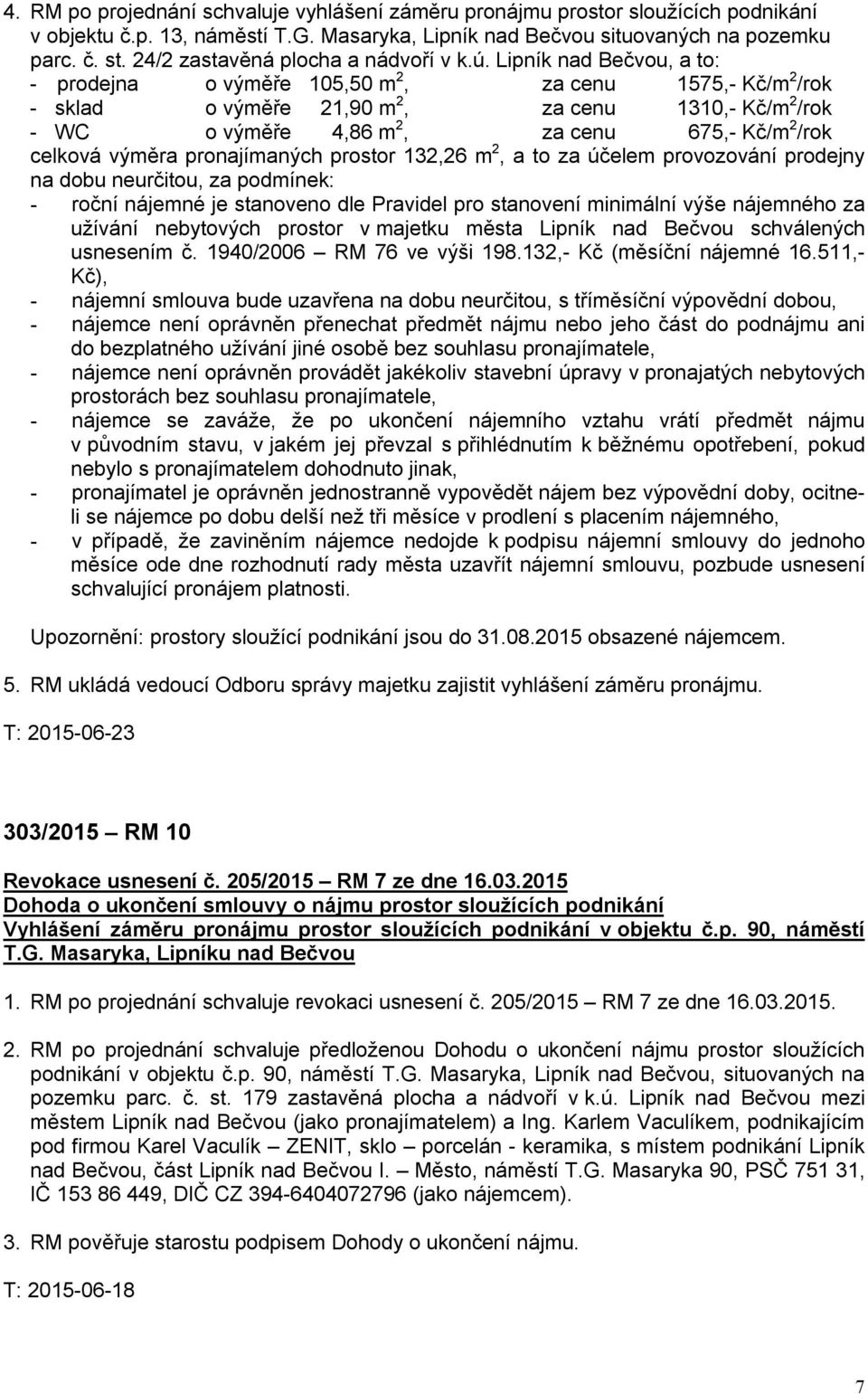 Lipník nad Bečvou, a to: - prodejna o výměře 105,50 m 2, za cenu 1575,- Kč/m 2 /rok - sklad o výměře 21,90 m 2, za cenu 1310,- Kč/m 2 /rok - WC o výměře 4,86 m 2, za cenu 675,- Kč/m 2 /rok celková