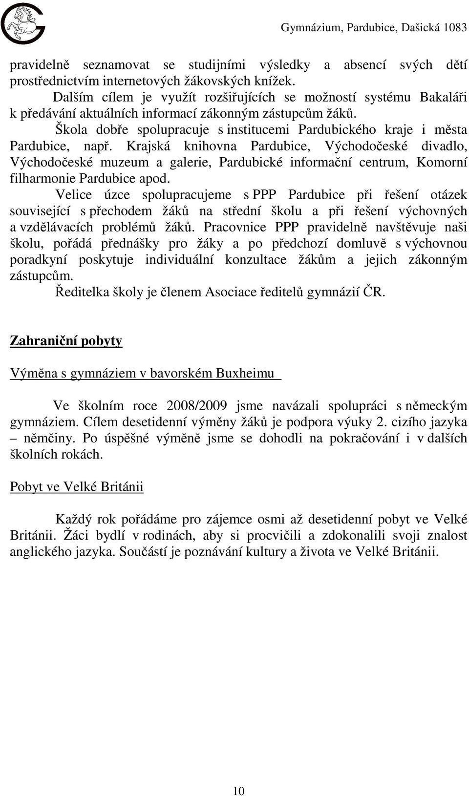 Škola dobře spolupracuje s institucemi Pardubického kraje i města Pardubice, např.