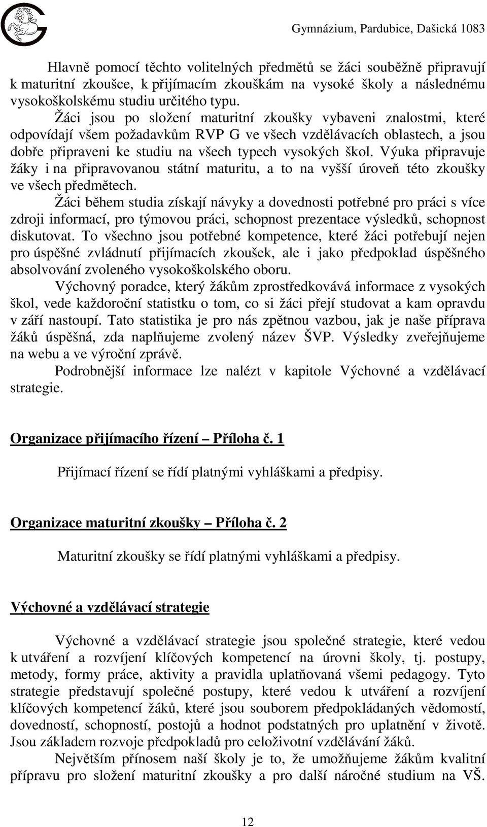 Žáci jsou po složení maturitní zkoušky vybaveni znalostmi, které odpovídají všem požadavkům RVP G ve všech vzdělávacích oblastech, a jsou dobře připraveni ke studiu na všech typech vysokých škol.