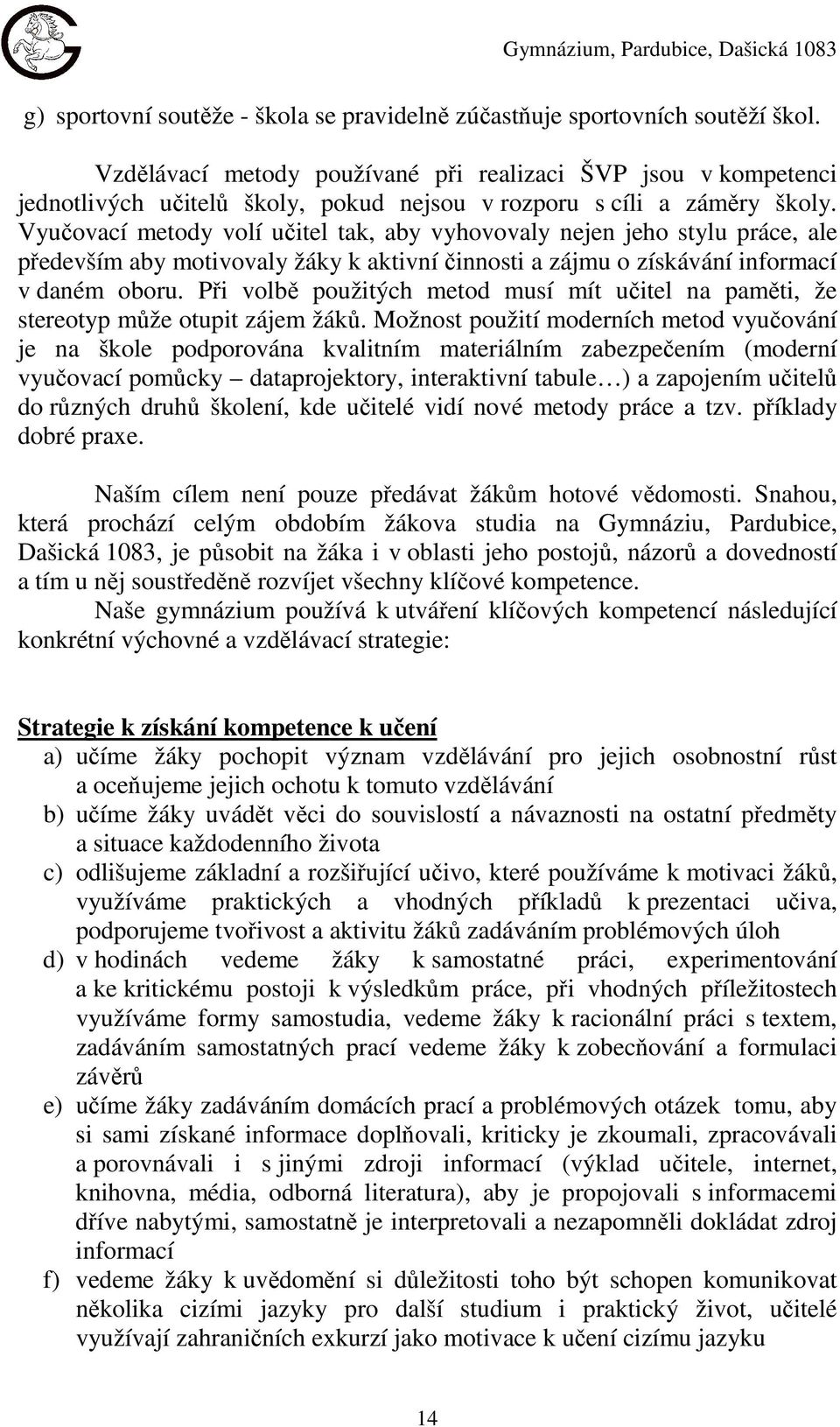 Vyučovací metody volí učitel tak, aby vyhovovaly nejen jeho stylu práce, ale především aby motivovaly žáky k aktivní činnosti a zájmu o získávání informací v daném oboru.