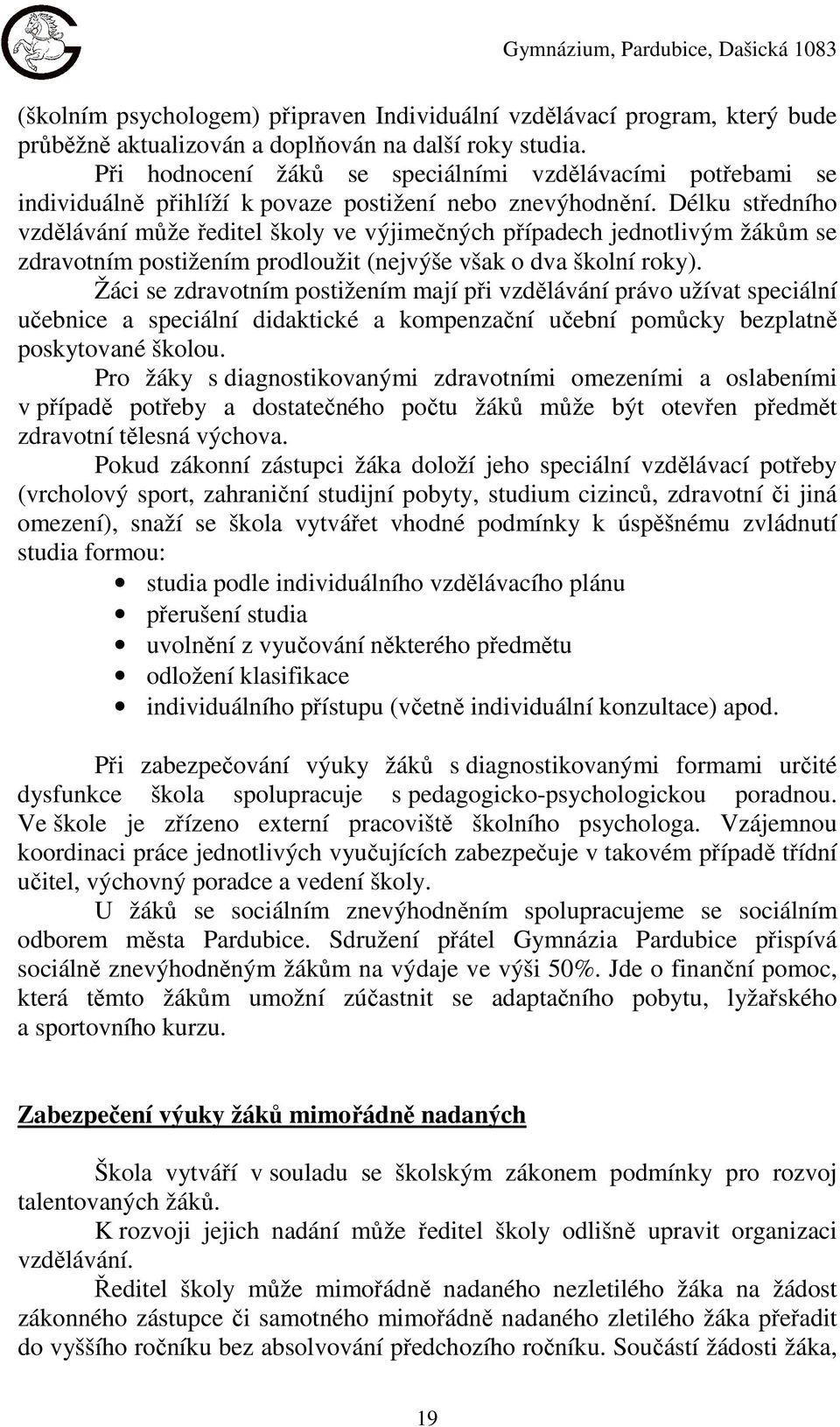 Délku středního vzdělávání může ředitel školy ve výjimečných případech jednotlivým žákům se zdravotním postižením prodloužit (nejvýše však o dva školní roky).