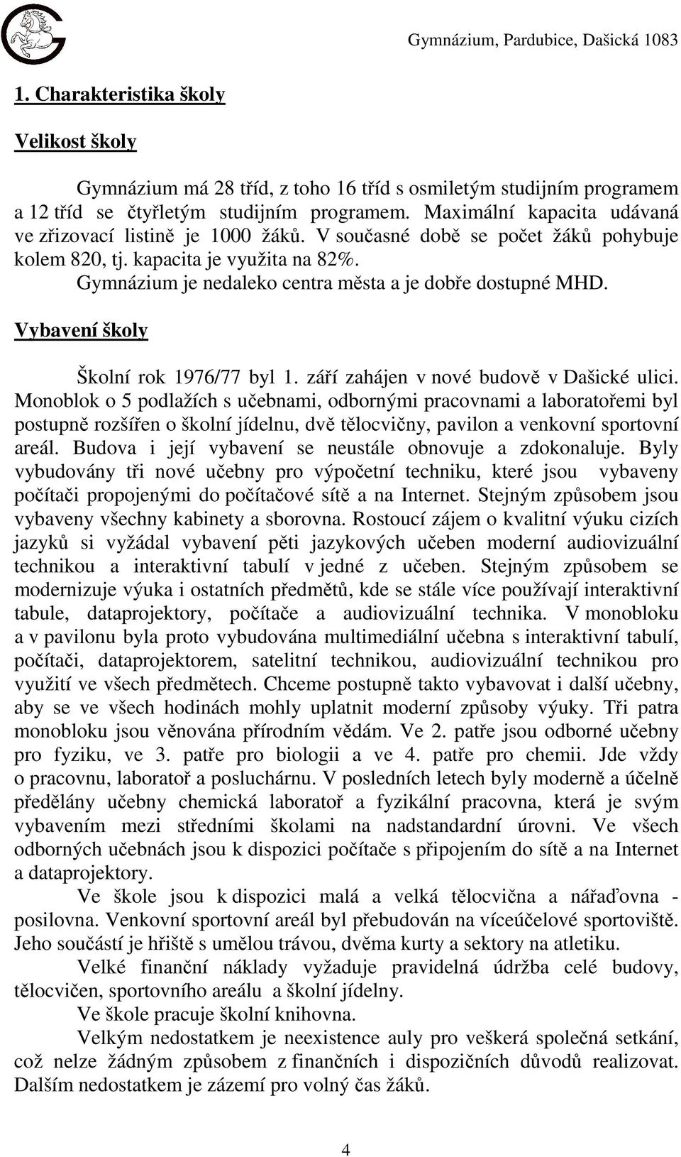 Gymnázium je nedaleko centra města a je dobře dostupné MHD. Vybavení školy Školní rok 1976/77 byl 1. září zahájen v nové budově v Dašické ulici.