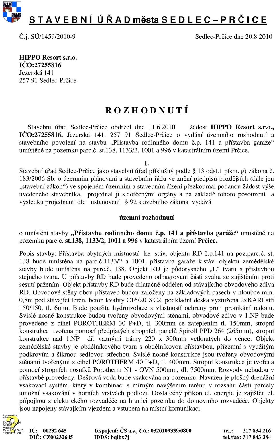 p. 141 a přístavba garáže umístěné na pozemku parc.č. st.138, 1133/2, 1001 a 996 v katastrálním území Prčice. I. Stavební úřad Sedlec-Prčice jako stavební úřad příslušný podle 13 odst.1 písm.