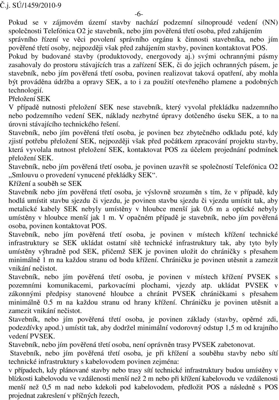 ) svými ochrannými pásmy zasahovaly do prostoru stávajících tras a zařízení SEK, či do jejich ochranných pásem, je stavebník, nebo jím pověřená třetí osoba, povinen realizovat taková opatření, aby