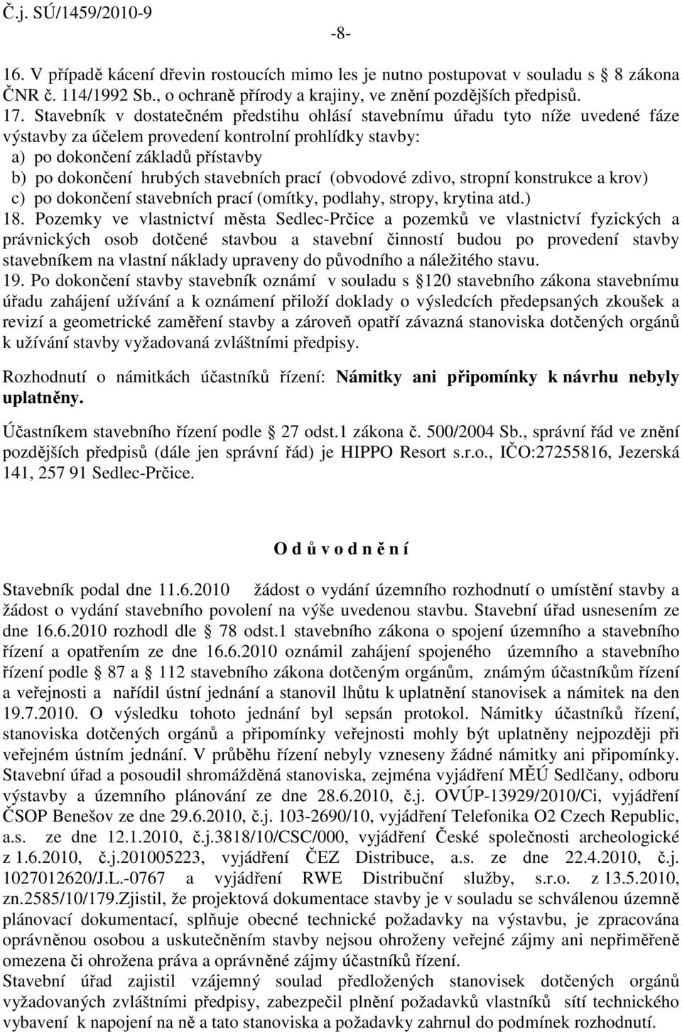 stavebních prací (obvodové zdivo, stropní konstrukce a krov) c) po dokončení stavebních prací (omítky, podlahy, stropy, krytina atd.) 18.