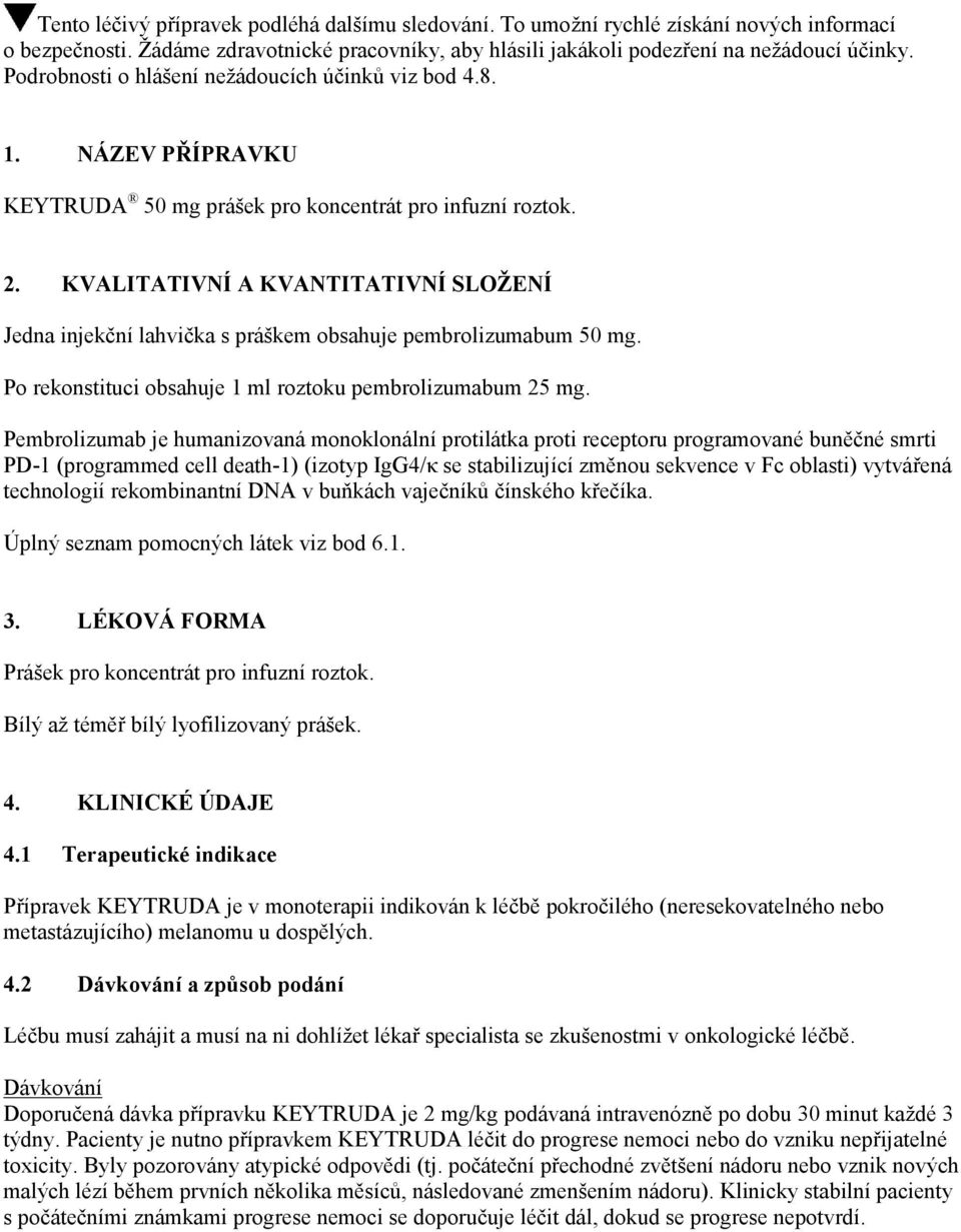 KVALITATIVNÍ A KVANTITATIVNÍ SLOŽENÍ Jedna injekční lahvička s práškem obsahuje pembrolizumabum 50 mg. Po rekonstituci obsahuje 1 ml roztoku pembrolizumabum 25 mg.