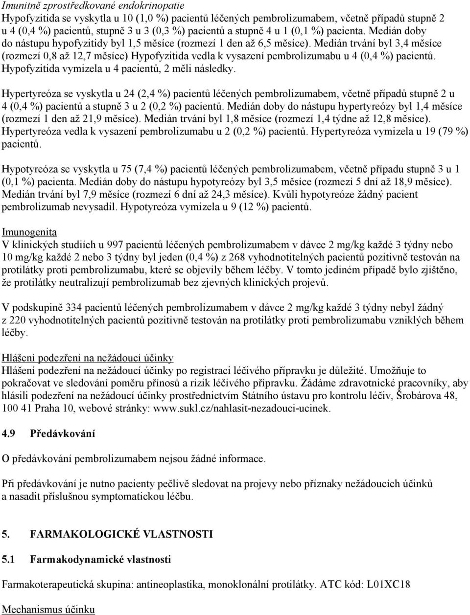 Medián trvání byl 3,4 měsíce (rozmezí 0,8 až 12,7 měsíce) Hypofyzitida vedla k vysazení pembrolizumabu u 4 (0,4 %) pacientů. Hypofyzitida vymizela u 4 pacientů, 2 měli následky.