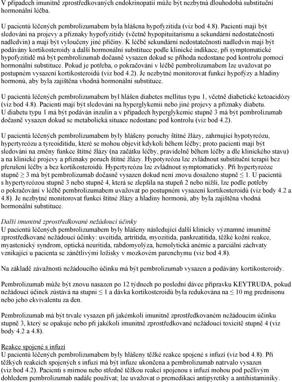 K léčbě sekundární nedostatečnosti nadledvin mají být podávány kortikosteroidy a další hormonální substituce podle klinické indikace, při symptomatické hypofyzitidě má být pembrolizumab dočasně