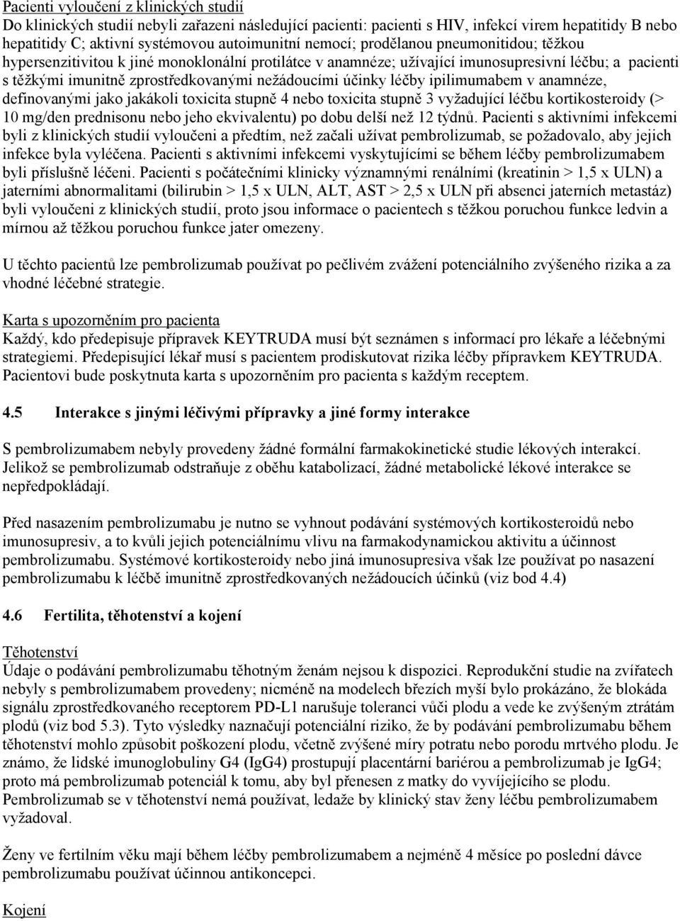 ipilimumabem v anamnéze, definovanými jako jakákoli toxicita stupně 4 nebo toxicita stupně 3 vyžadující léčbu kortikosteroidy (> 10 mg/den prednisonu nebo jeho ekvivalentu) po dobu delší než 12 týdnů.