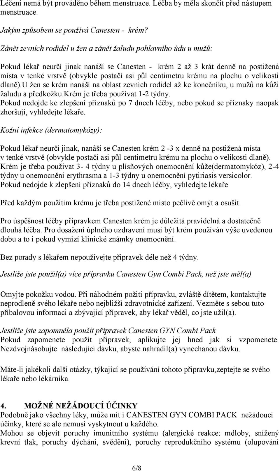 centimetru krému na plochu o velikosti dlaně).u žen se krém nanáší na oblast zevních rodidel až ke konečníku, u mužů na kůži žaludu a předkožku.krém je třeba používat 1-2 týdny.