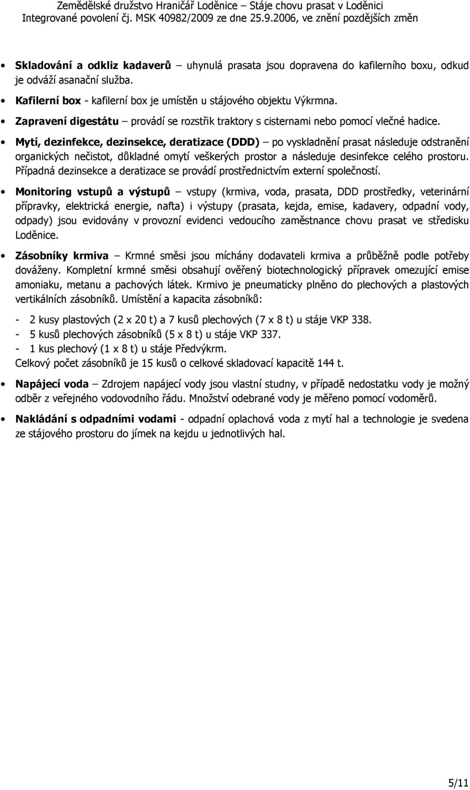 Mytí, dezinfekce, dezinsekce, deratizace (DDD) po vyskladnění prasat následuje odstranění organických nečistot, důkladné omytí veškerých prostor a následuje desinfekce celého prostoru.