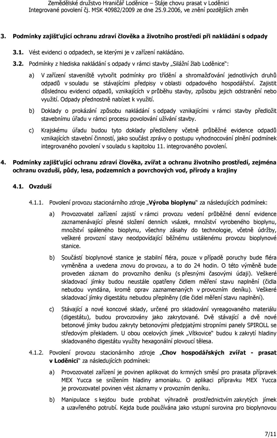 předpisy v oblasti odpadového hospodářství. Zajistit důslednou evidenci odpadů, vznikajících v průběhu stavby, způsobu jejich odstranění nebo využití. Odpady přednostně nabízet k využití.