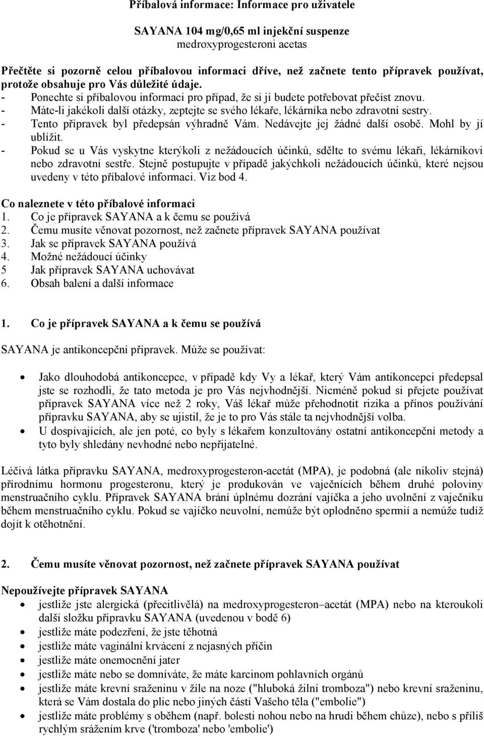 - Máte-li jakékoli další otázky, zeptejte se svého lékaře, lékárníka nebo zdravotní sestry. - Tento přípravek byl předepsán výhradně Vám. Nedávejte jej žádné další osobě. Mohl by jí ublížit.