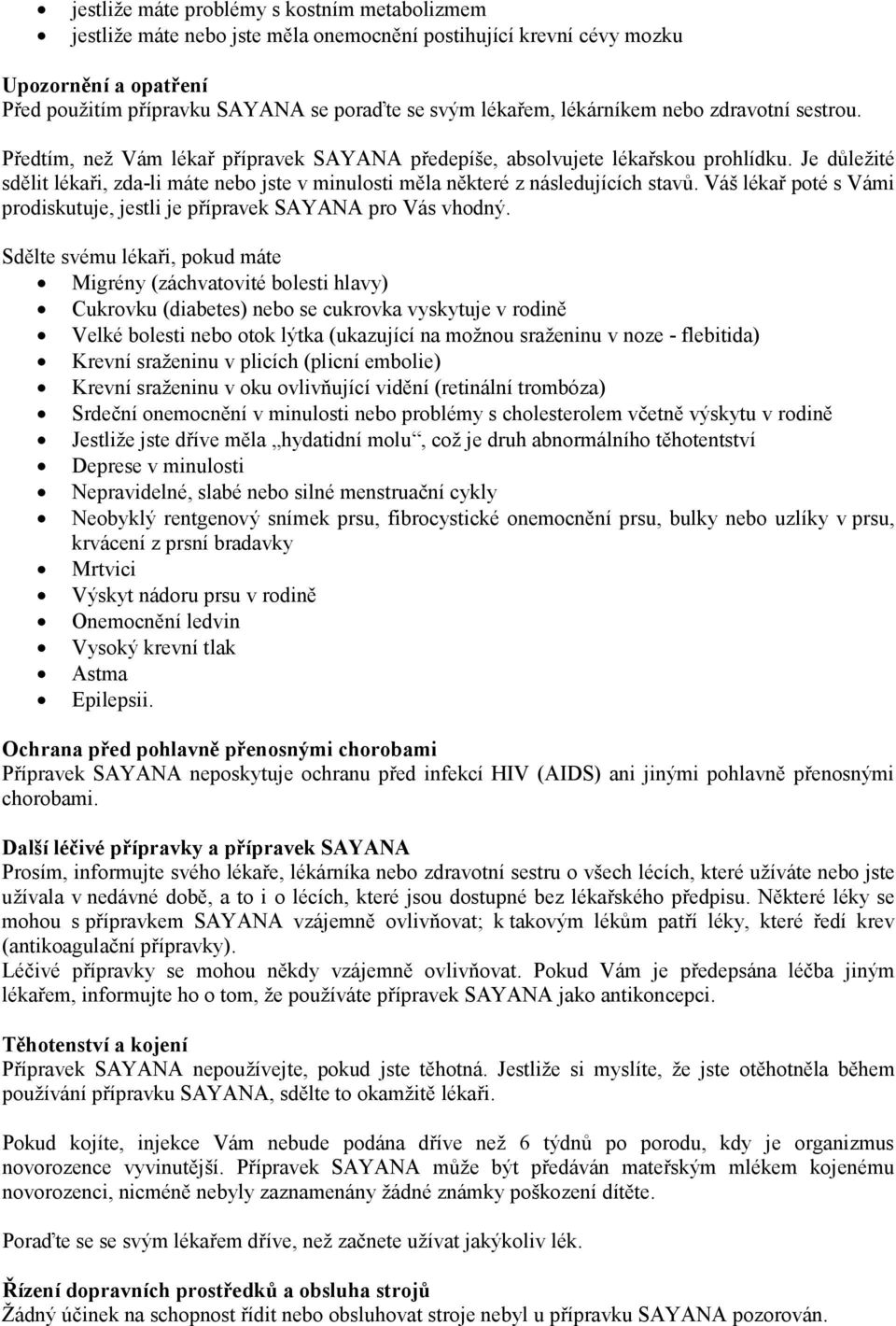 Je důležité sdělit lékaři, zda-li máte nebo jste v minulosti měla některé z následujících stavů. Váš lékař poté s Vámi prodiskutuje, jestli je přípravek SAYANA pro Vás vhodný.