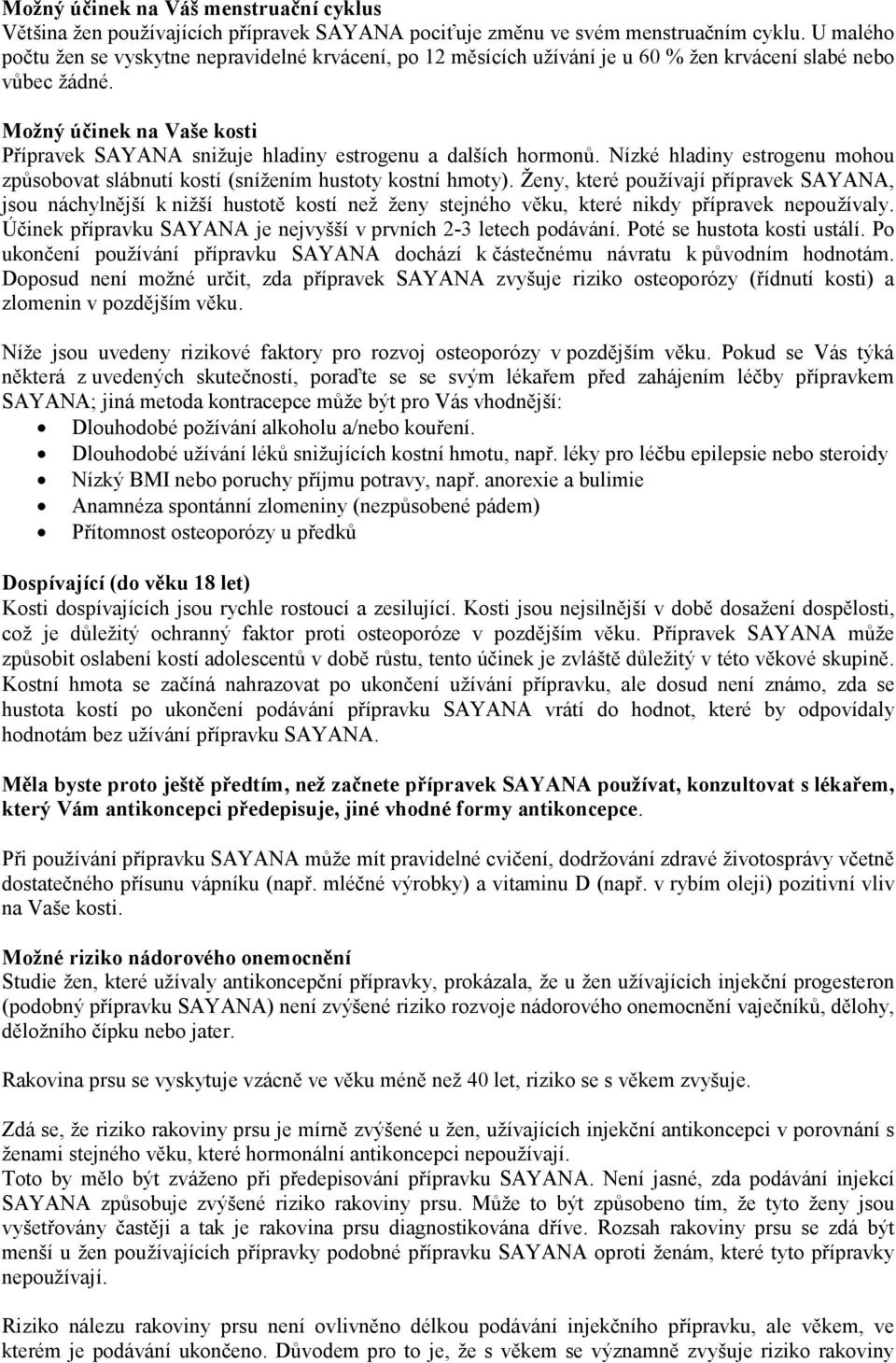 Možný účinek na Vaše kosti Přípravek SAYANA snižuje hladiny estrogenu a dalších hormonů. Nízké hladiny estrogenu mohou způsobovat slábnutí kostí (snížením hustoty kostní hmoty).